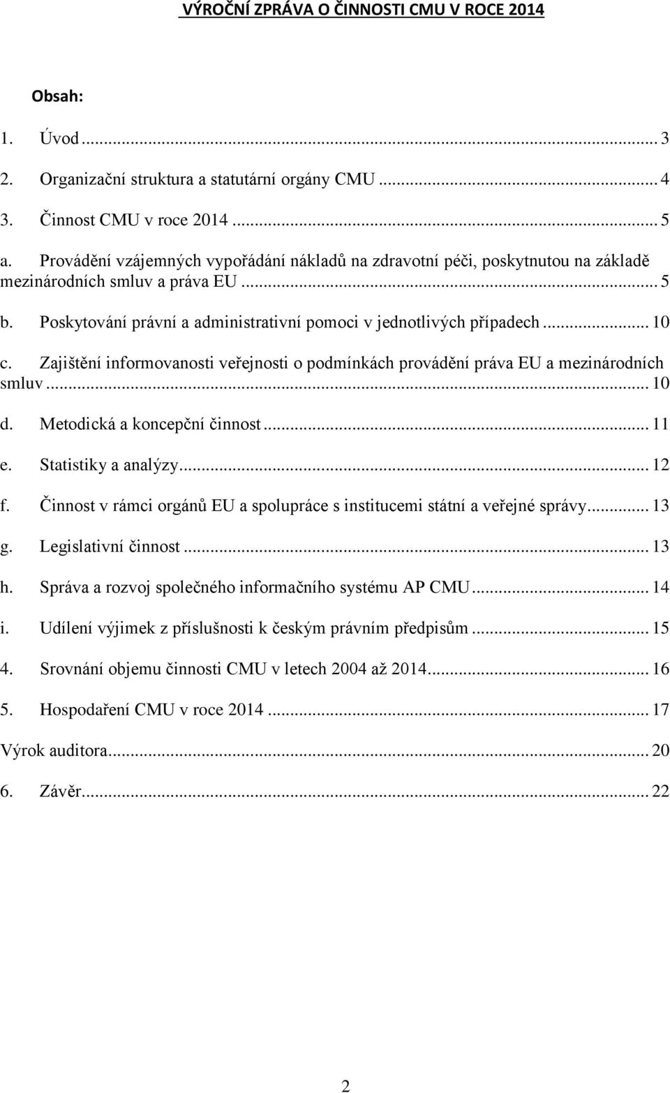 Zajištění informovanosti veřejnosti o podmínkách provádění práva EU a mezinárodních smluv... 10 d. Metodická a koncepční činnost... 11 e. Statistiky a analýzy... 12 f.