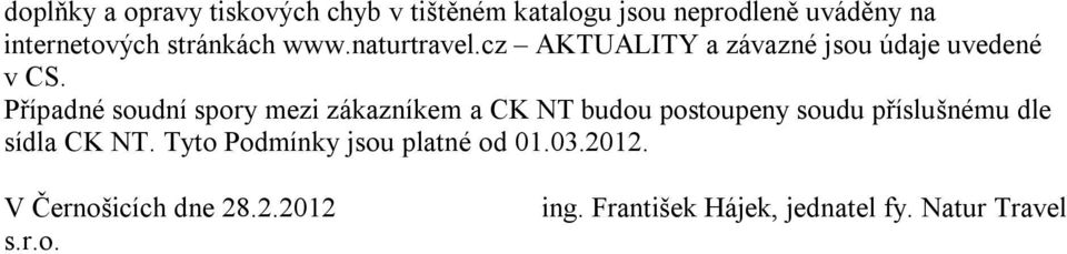 Případné soudní spory mezi zákazníkem a CK NT budou postoupeny soudu příslušnému dle sídla CK NT.