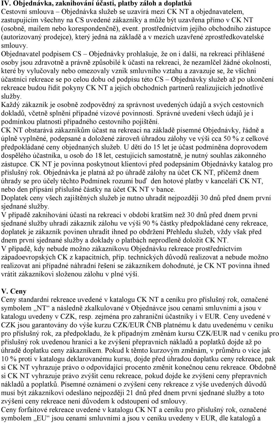 Objednavatel podpisem CS Objednávky prohlašuje, že on i další, na rekreaci přihlášené osoby jsou zdravotně a právně způsobilé k účasti na rekreaci, že nezamlčel žádné okolnosti, které by vylučovaly