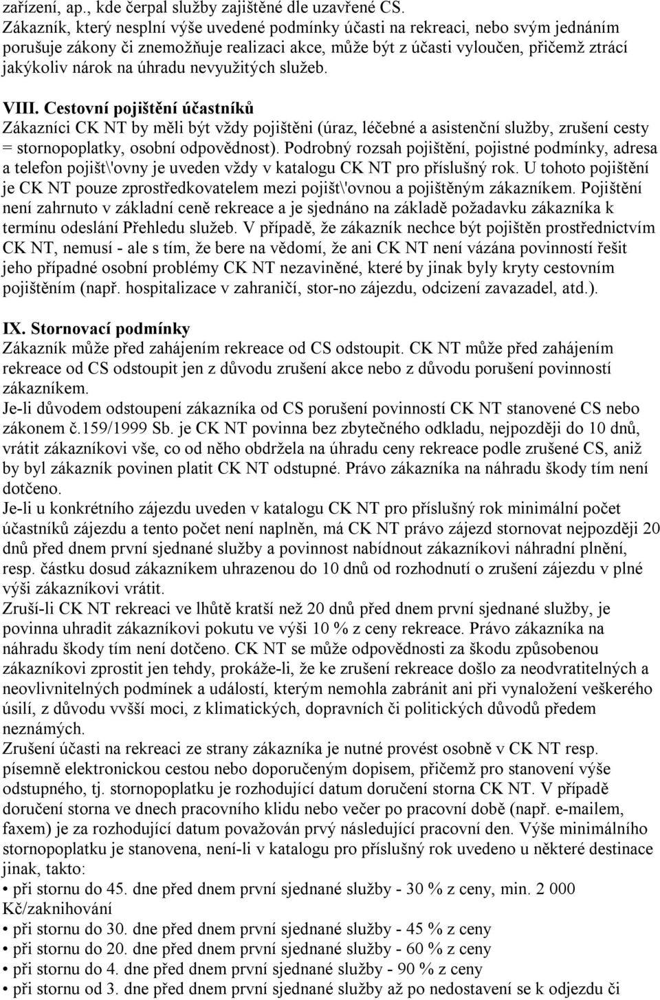 nevyužitých služeb. VIII. Cestovní pojištění účastníků Zákazníci CK NT by měli být vždy pojištěni (úraz, léčebné a asistenční služby, zrušení cesty = stornopoplatky, osobní odpovědnost).