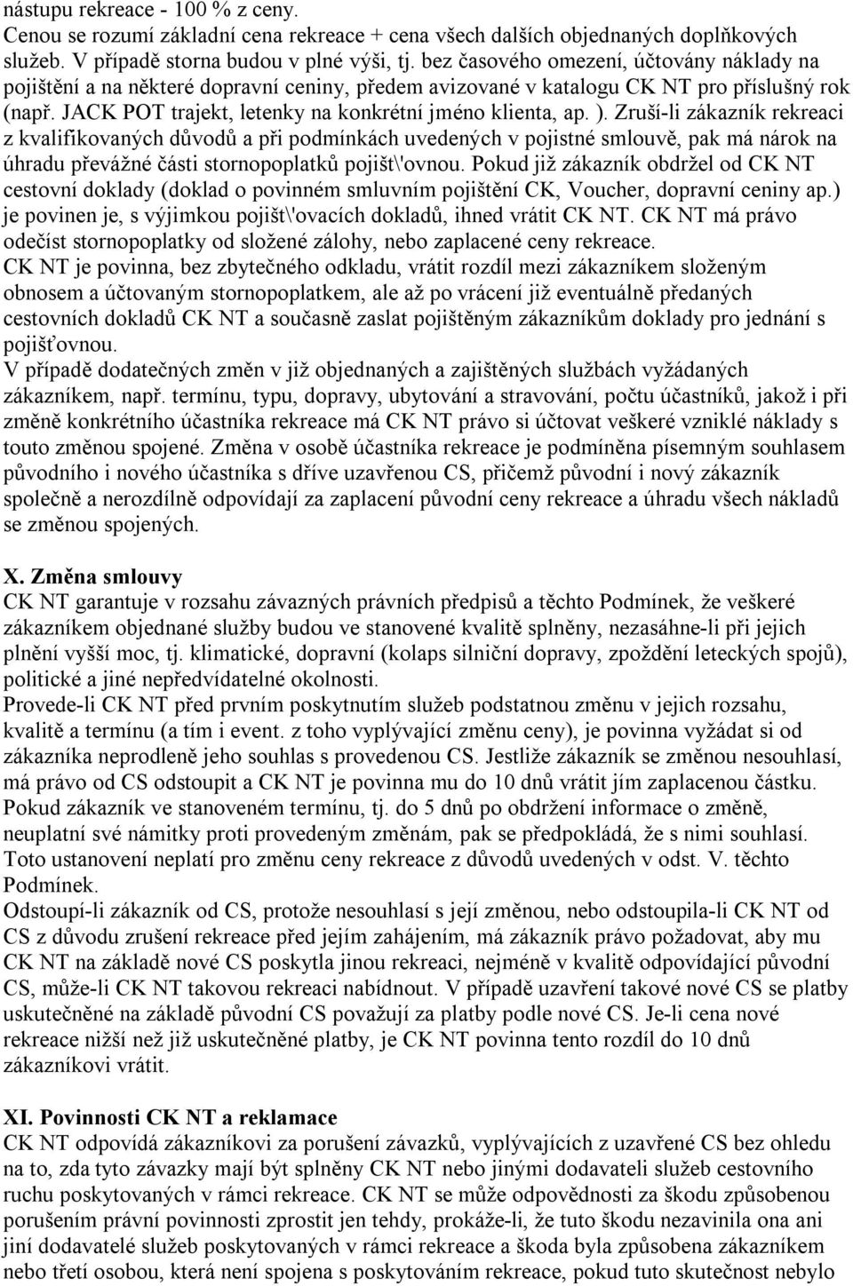 ). Zruší-li zákazník rekreaci z kvalifikovaných důvodů a při podmínkách uvedených v pojistné smlouvě, pak má nárok na úhradu převážné části stornopoplatků pojišt\'ovnou.