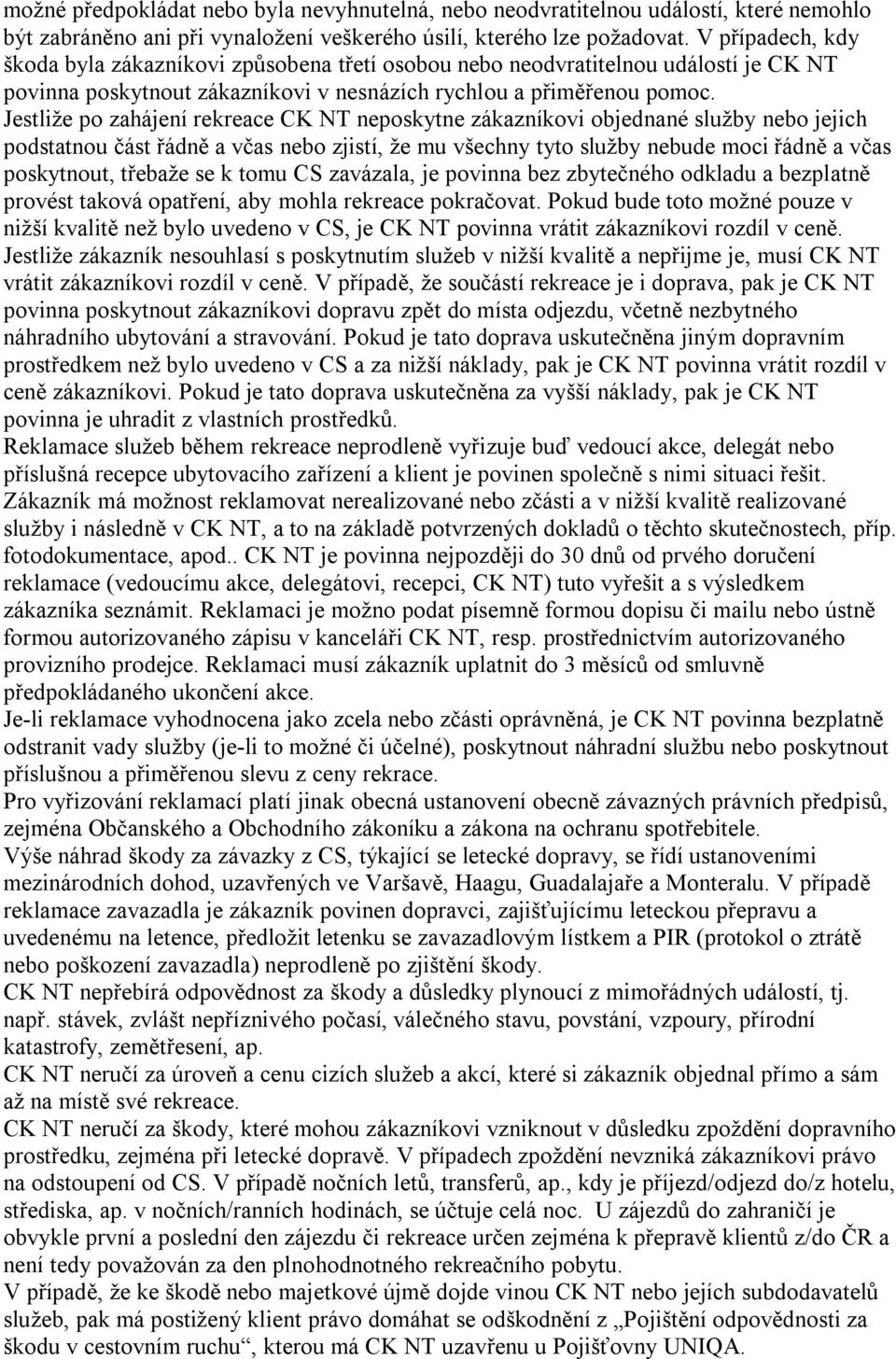 Jestliže po zahájení rekreace CK NT neposkytne zákazníkovi objednané služby nebo jejich podstatnou část řádně a včas nebo zjistí, že mu všechny tyto služby nebude moci řádně a včas poskytnout,