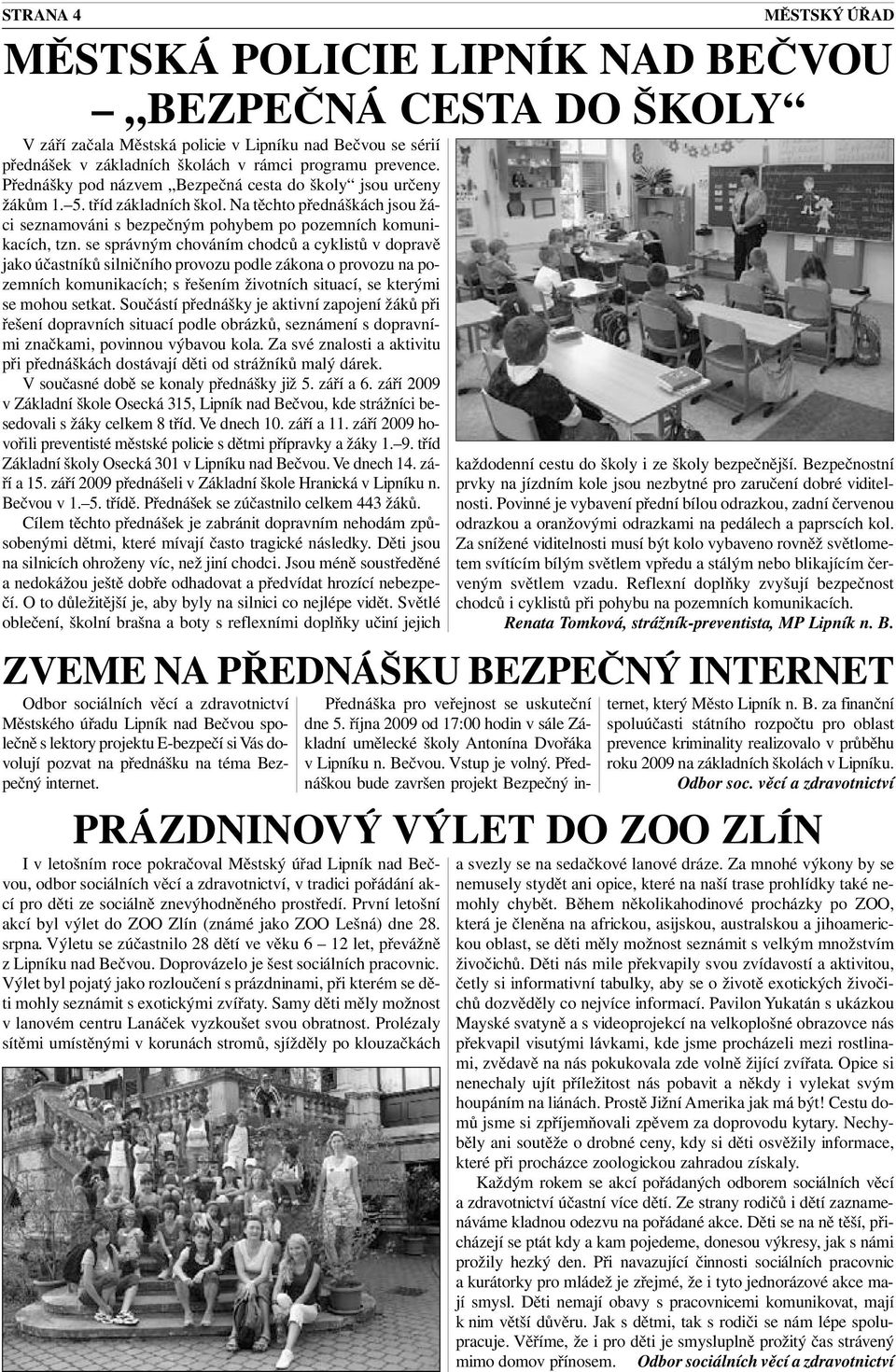 se správným chováním chodců a cyklistů v dopravě jako účastníků silničního provozu podle zákona o provozu na pozemních komunikacích; s řešením životních situací, se kterými se mohou setkat.