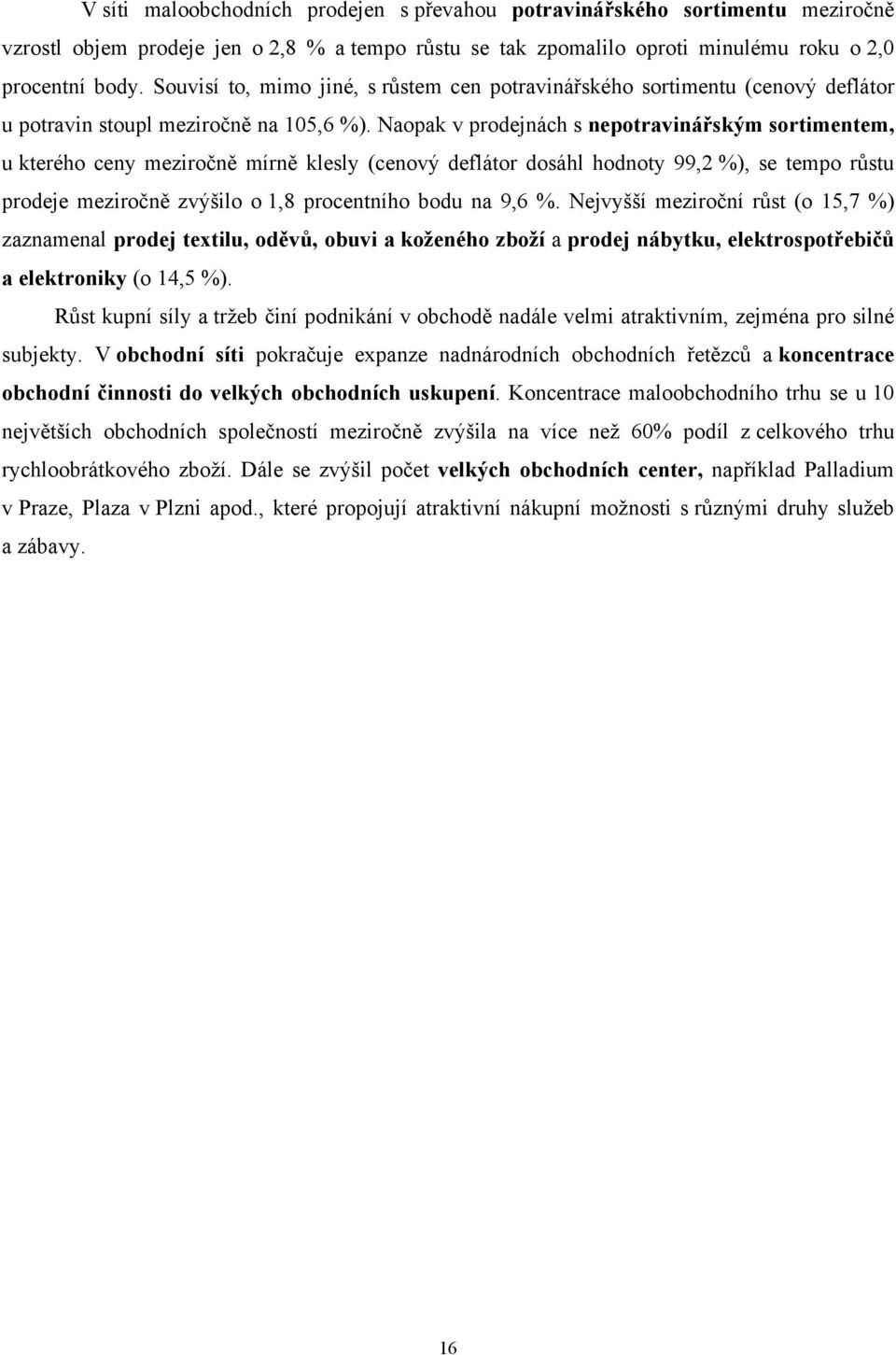 Naopak v prodejnách s nepotravinářským sortimentem, u kterého ceny meziročně mírně klesly (cenový deflátor dosáhl hodnoty 99,2 %), se tempo růstu prodeje meziročně zvýšilo o 1,8 procentního bodu na