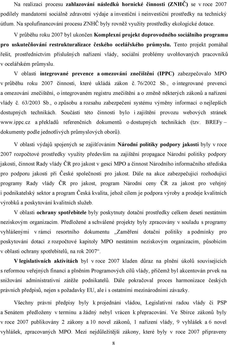 V průběhu roku 2007 byl ukončen Komplexní projekt doprovodného sociálního programu pro uskutečňování restrukturalizace českého ocelářského průmyslu.