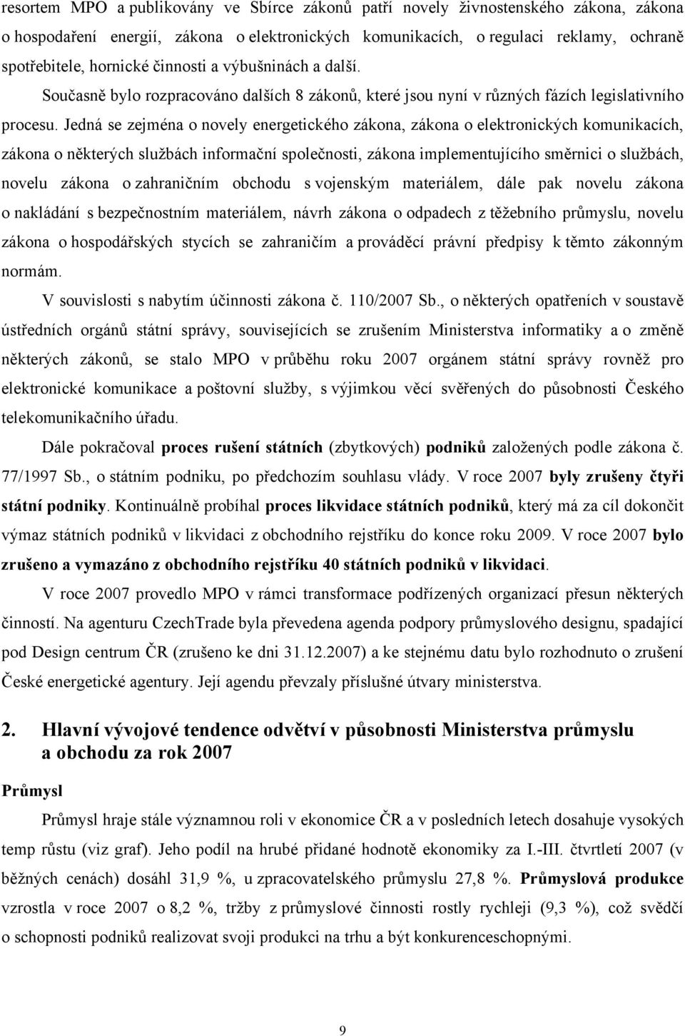 Jedná se zejména o novely energetického zákona, zákona o elektronických komunikacích, zákona o některých službách informační společnosti, zákona implementujícího směrnici o službách, novelu zákona o