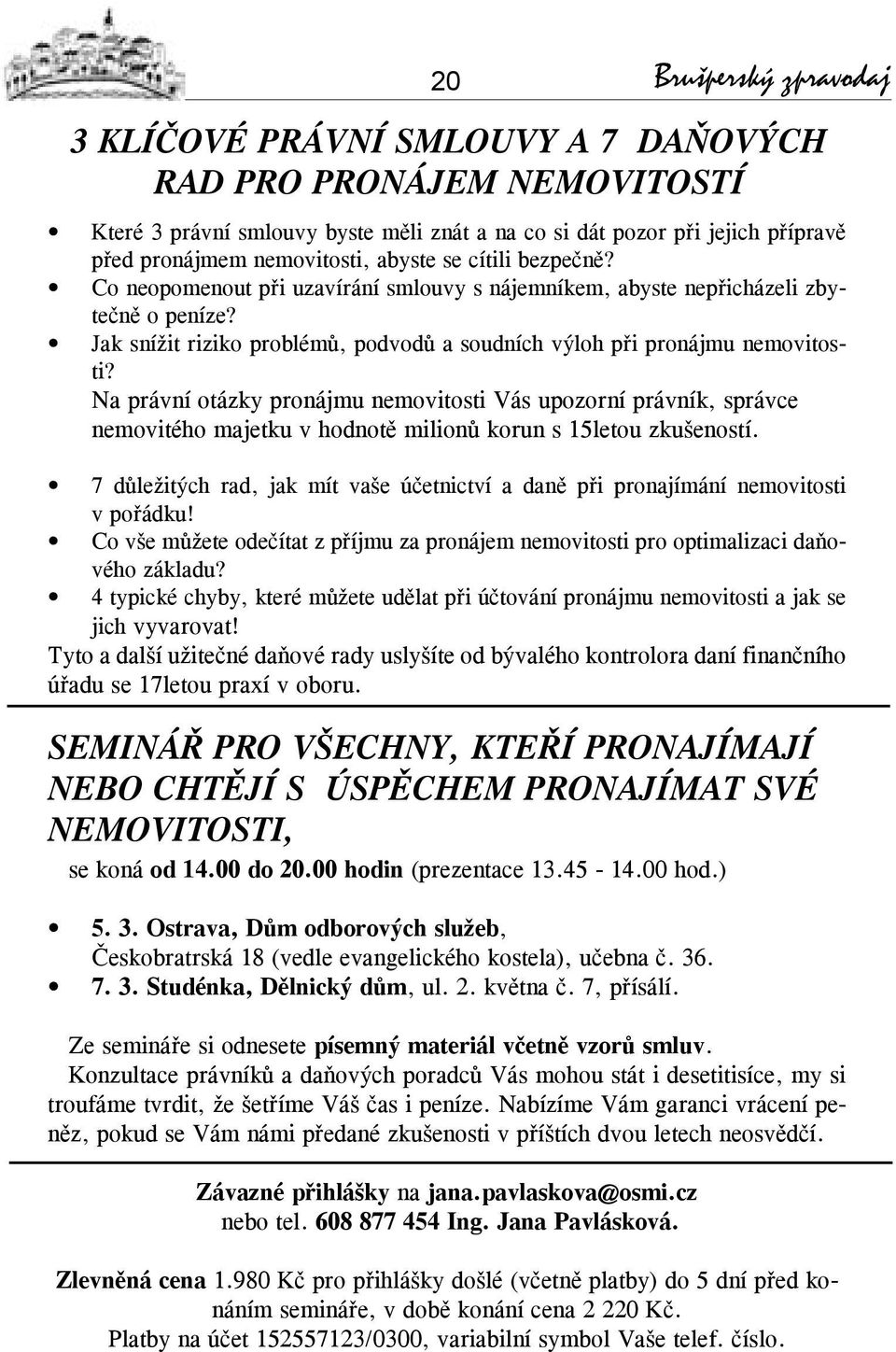 Na právní otázky pronájmu nemovitosti Vás upozorní právník, správce nemovitého majetku v hodnotě milionů korun s 15letou zkušeností.