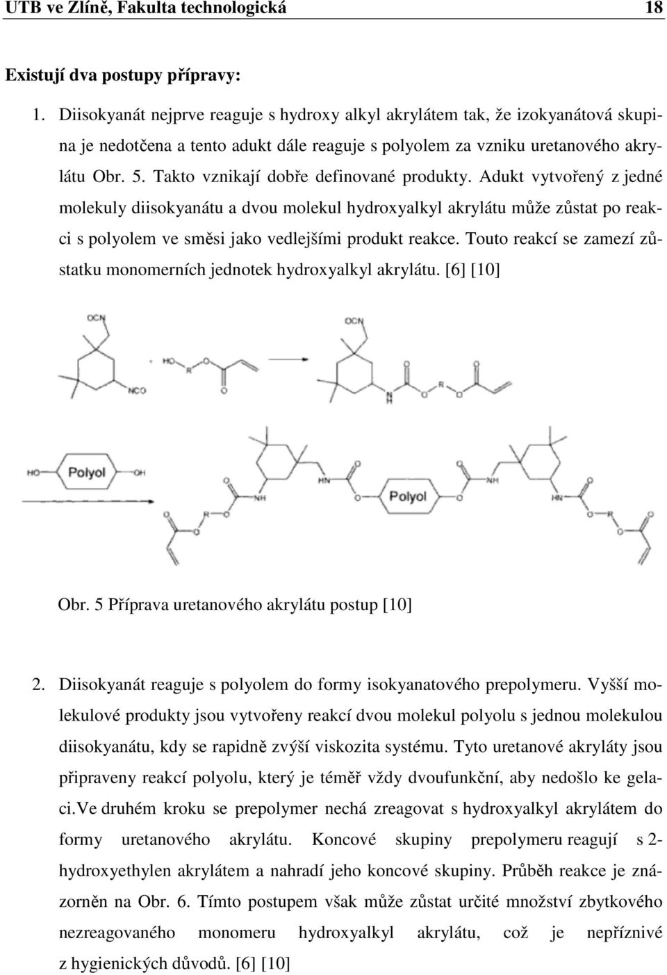 Takto vznikají dobře definované produkty. Adukt vytvořený z jedné molekuly diisokyanátu a dvou molekul hydroxyalkyl akrylátu může zůstat po reakci s polyolem ve směsi jako vedlejšími produkt reakce.