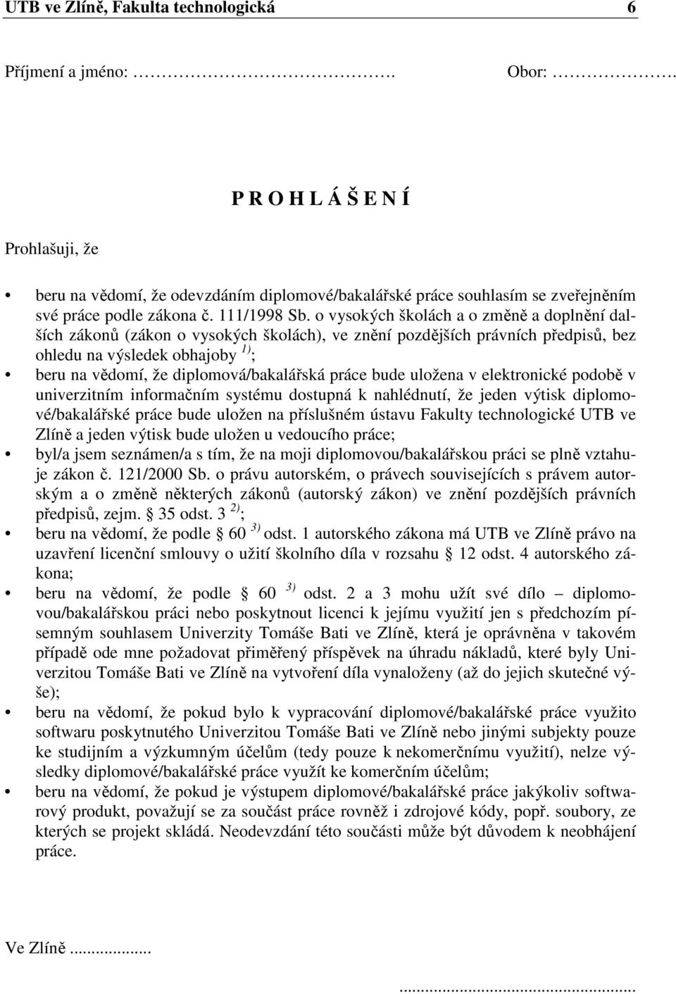 o vysokých školách a o změně a doplnění dalších zákonů (zákon o vysokých školách), ve znění pozdějších právních předpisů, bez ohledu na výsledek obhajoby 1) ; beru na vědomí, že diplomová/bakalářská