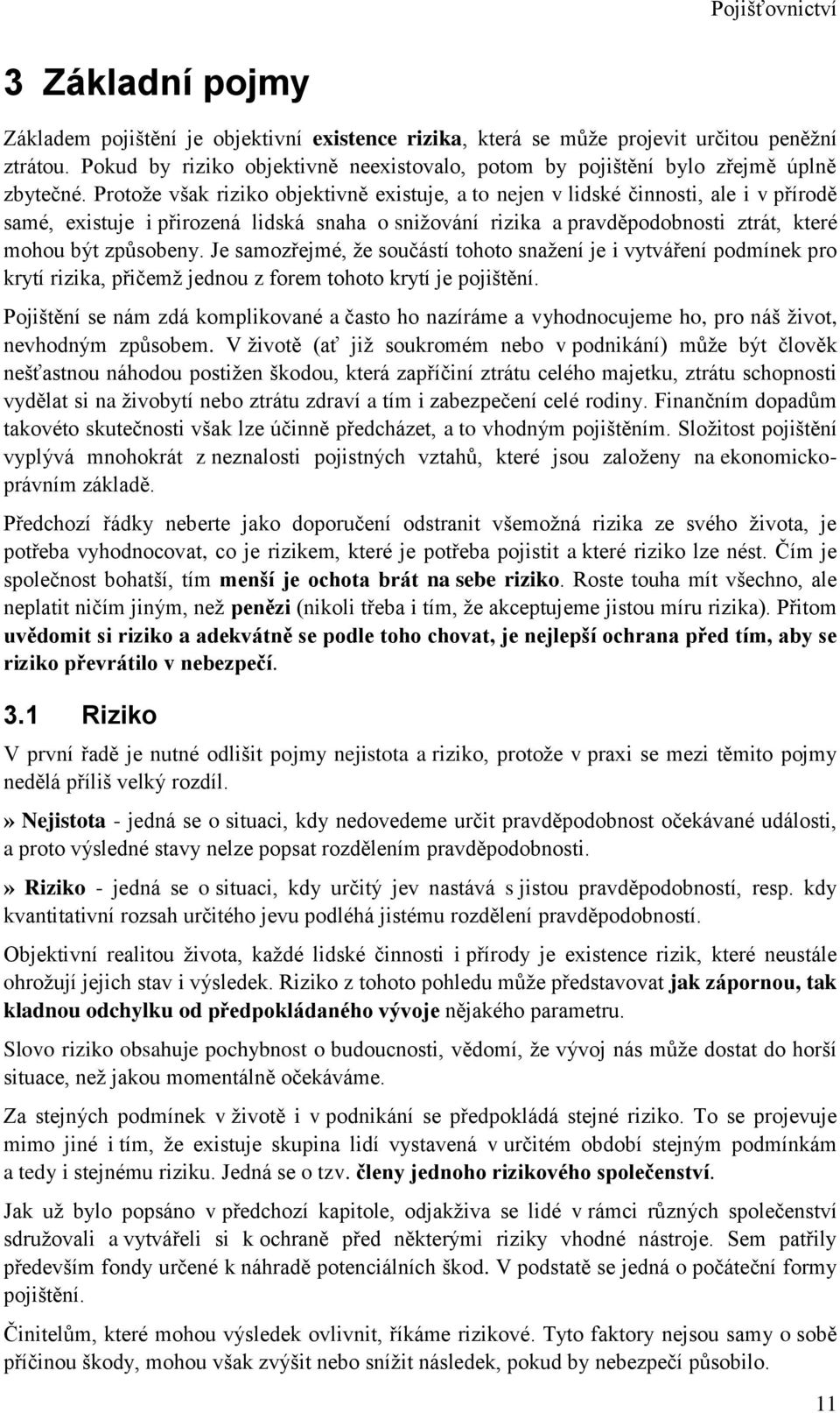 Je saozřejé, že součástí tohoto sažeí je i vytvářeí podíek pro krytí rizika, přičež jedou z fore tohoto krytí je pojištěí.