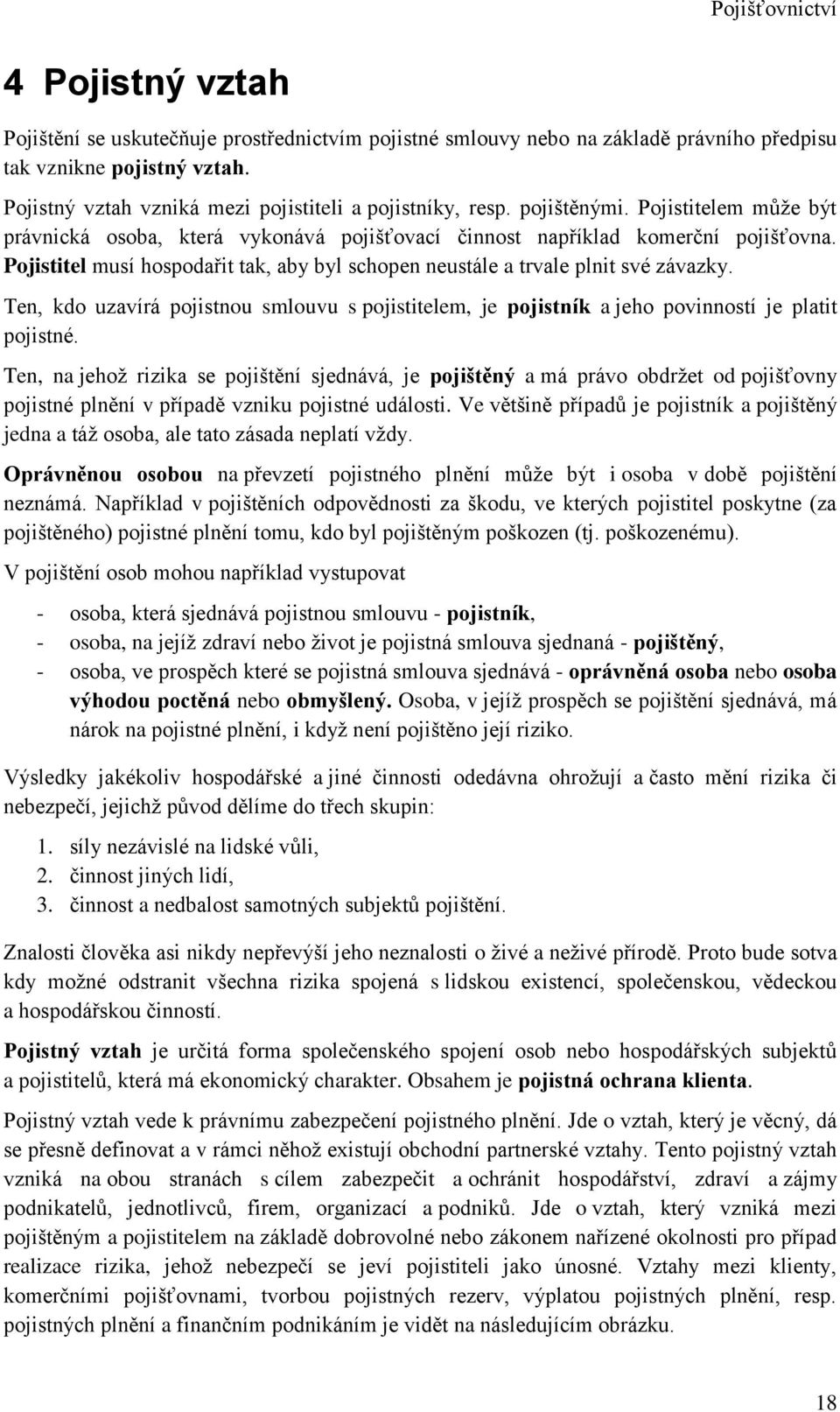 Te, kdo uzavírá pojistou slouvu s pojistitele, je pojistík a jeho poviostí je platit pojisté.