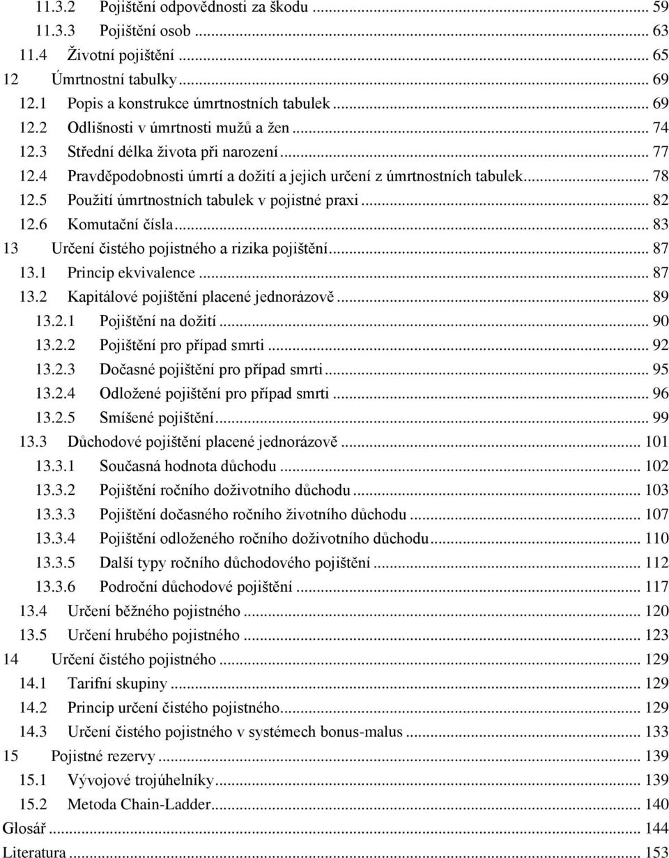 .. 83 3 Určeí čistého pojistého a rizika pojištěí... 87 3. Pricip ekvivalece... 87 3. Kapitálové pojištěí placeé jedorázově... 89 3.. Pojištěí a dožití... 90 3.. Pojištěí pro případ srti... 9 3.