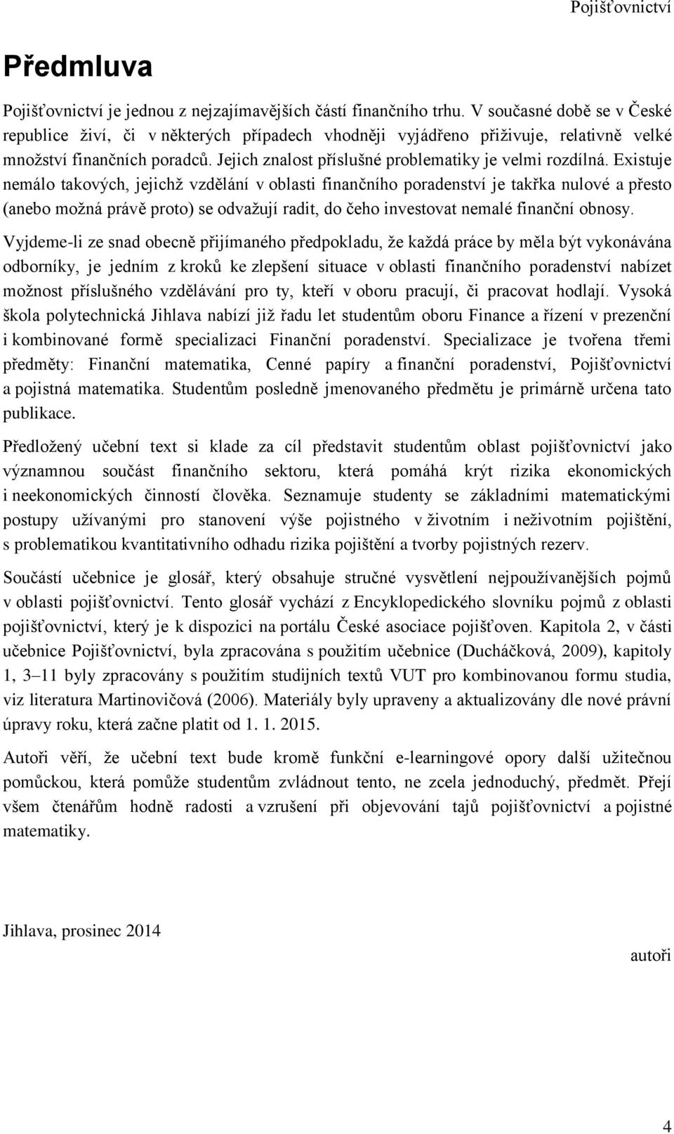 Eistuje eálo takových, jejichž vzděláí v oblasti fiačího poradeství je takřka ulové a přesto (aebo ožá právě proto) se odvažují radit, do čeho ivestovat ealé fiačí obosy.