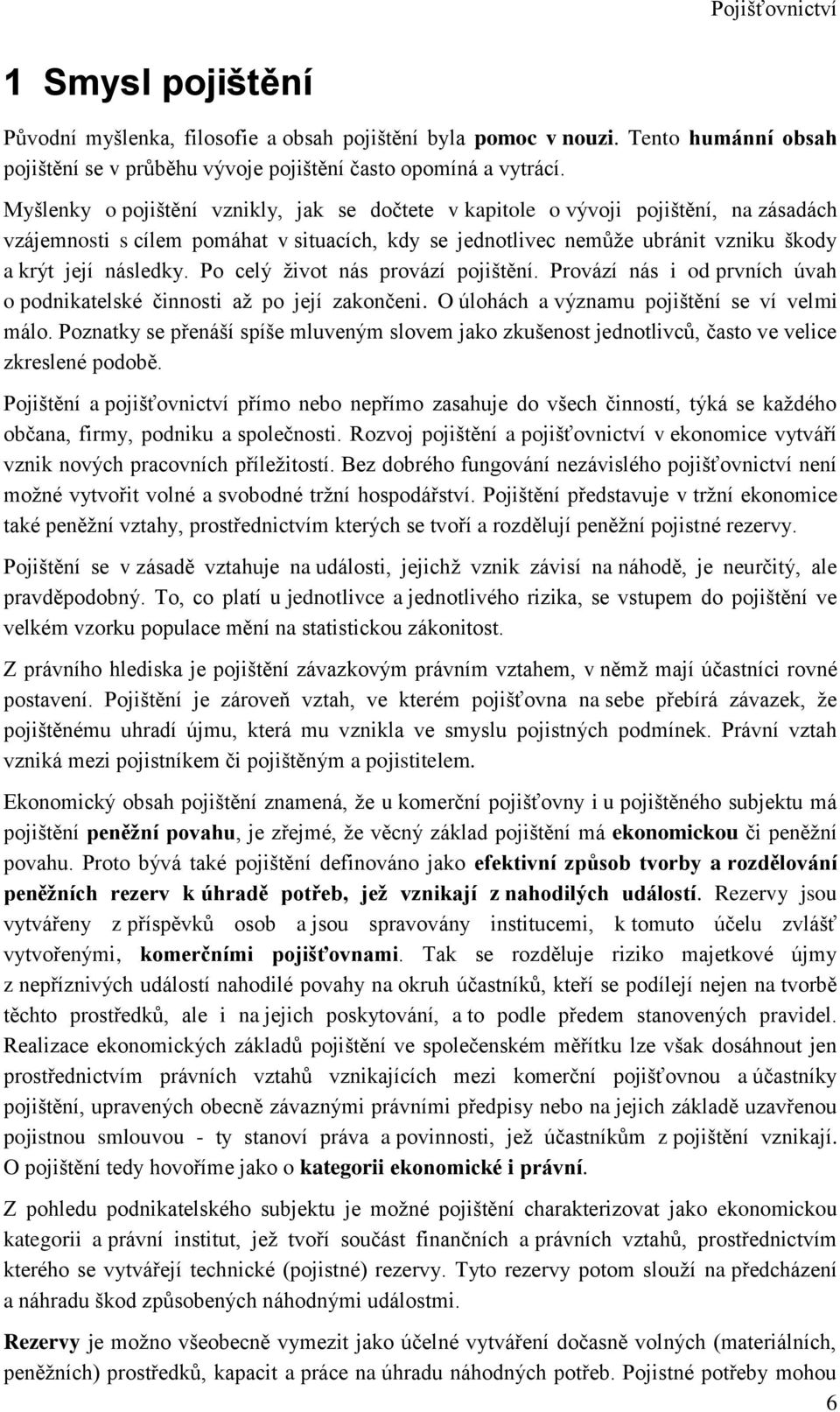 Po celý život ás provází pojištěí. Provází ás i od prvích úvah o podikatelské čiosti až po její zakočei. O úlohách a výzau pojištěí se ví veli álo.