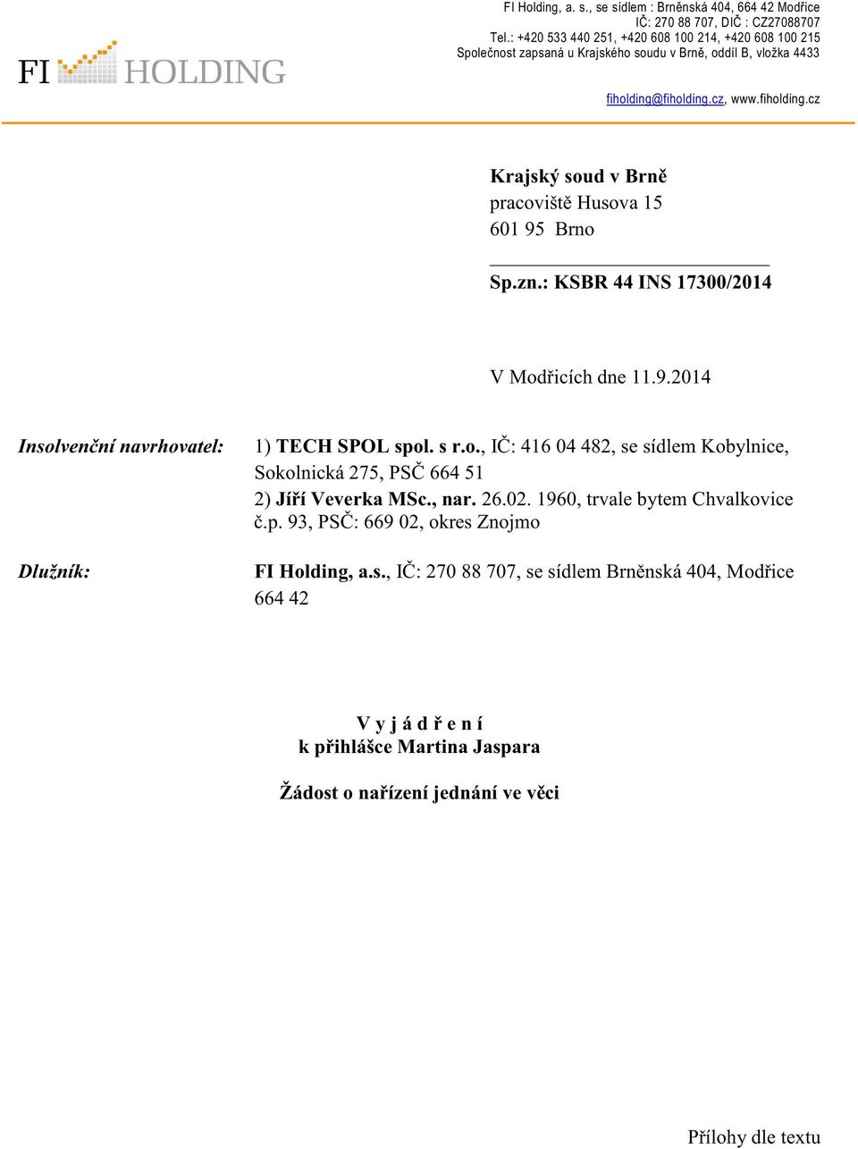 zn.: KSBR 44 INS 17300/2014 V Modřicích dne 11.9.2014 Insolvenční navrhovatel: Dlužník: 1) TECH SPOL spol. s r.o., IČ: 416 04 482, se sídlem Kobylnice, Sokolnická 275, PSČ 664 51 2) Jíří Veverka MSc.