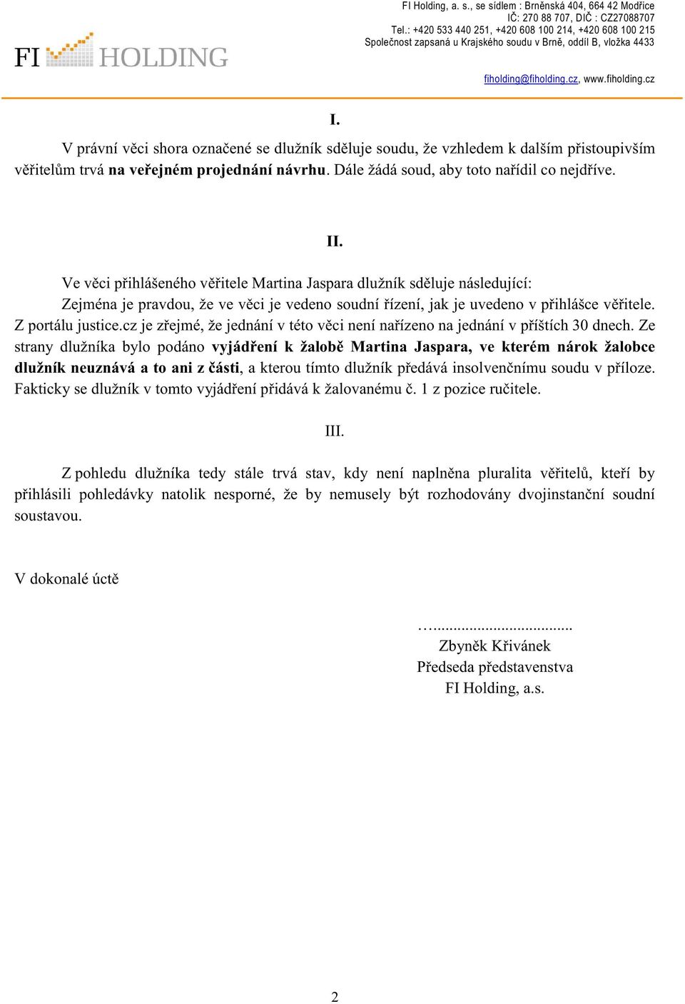 V právní věci shora označené se dlužník sděluje soudu, že vzhledem k dalším přistoupivším věřitelům trvá na veřejném projednání návrhu. Dále žádá soud, aby toto nařídil co nejdříve. II.