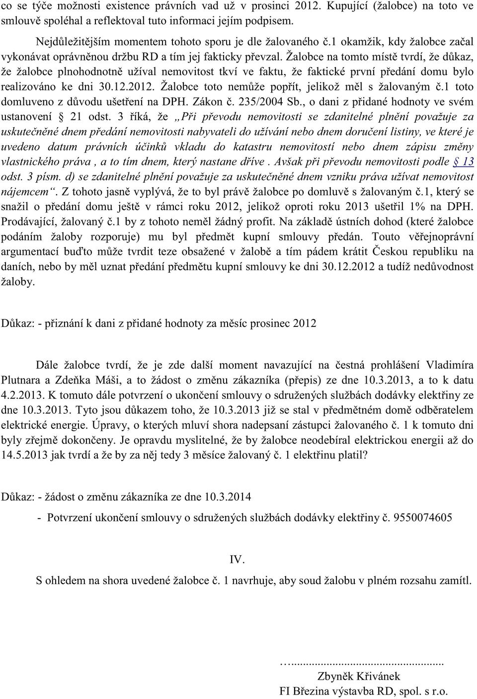 Žalobce na tomto místě tvrdí, že důkaz, že žalobce plnohodnotně užíval nemovitost tkví ve faktu, že faktické první předání domu bylo realizováno ke dni 30.12.2012.