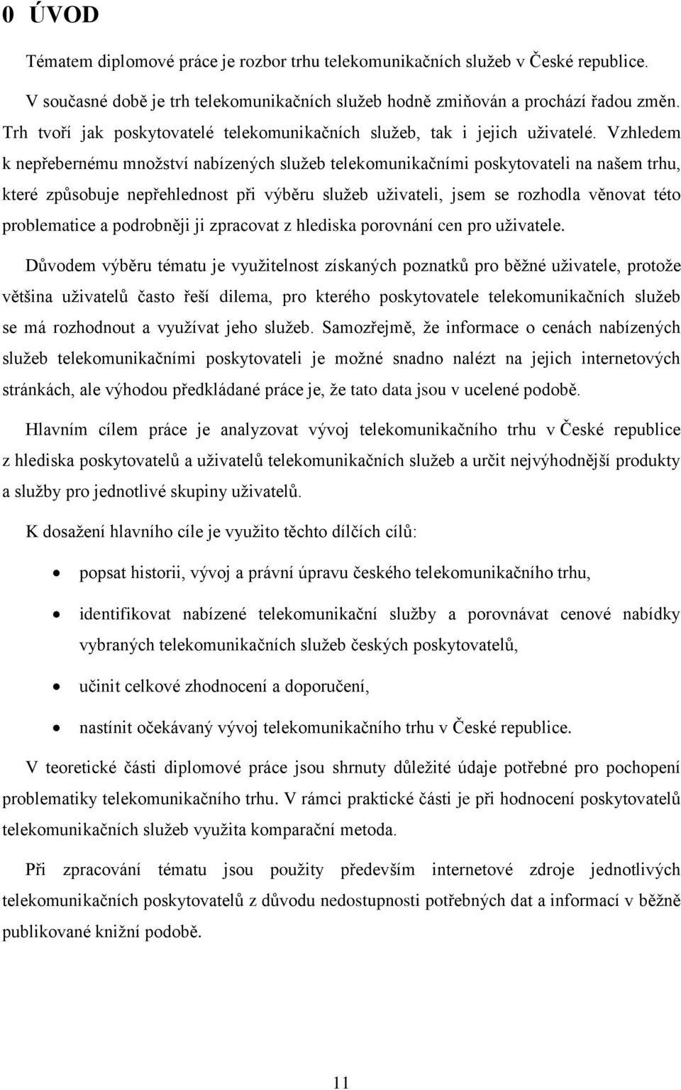 Vzhledem k nepřebernému množství nabízených služeb telekomunikačními poskytovateli na našem trhu, které způsobuje nepřehlednost při výběru služeb uživateli, jsem se rozhodla věnovat této problematice