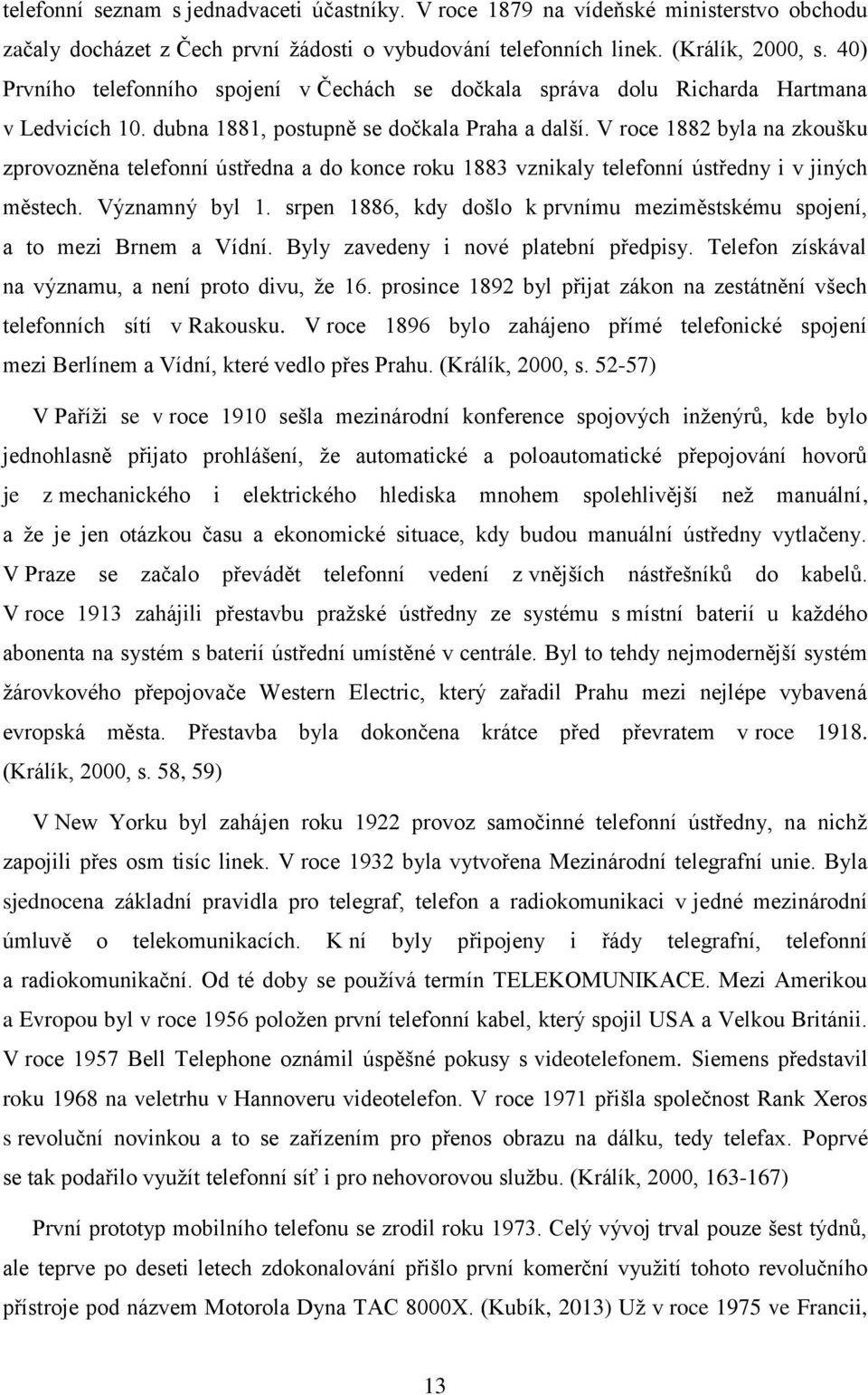 V roce 1882 byla na zkoušku zprovozněna telefonní ústředna a do konce roku 1883 vznikaly telefonní ústředny i v jiných městech. Významný byl 1.