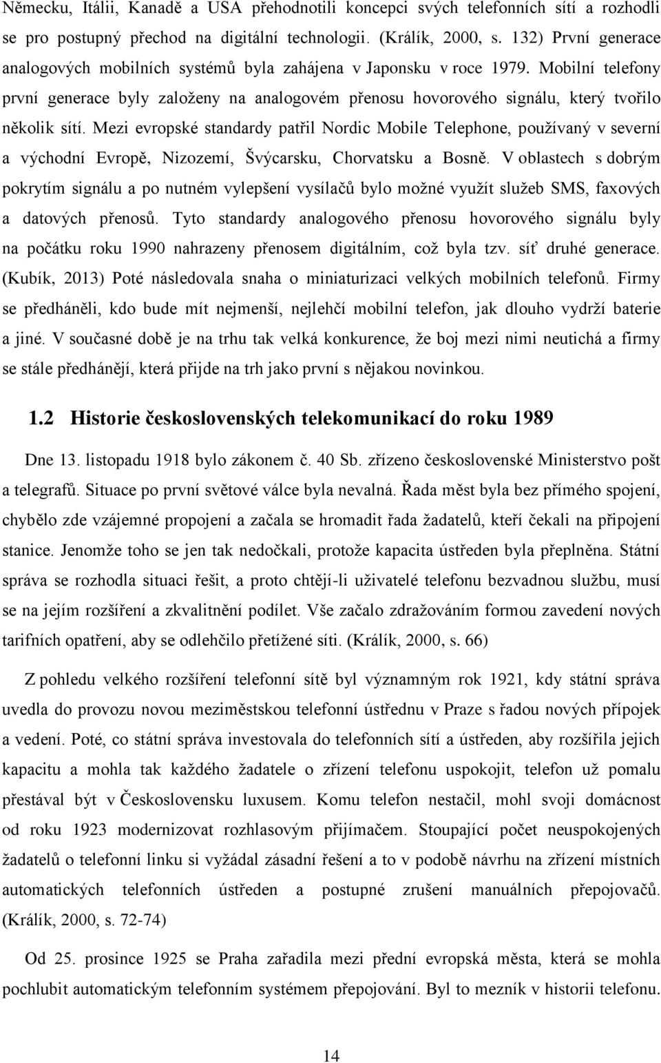 Mobilní telefony první generace byly založeny na analogovém přenosu hovorového signálu, který tvořilo několik sítí.