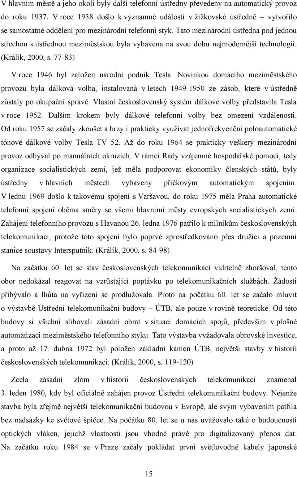 Tato mezinárodní ústředna pod jednou střechou s ústřednou meziměstskou byla vybavena na svou dobu nejmodernější technologií. (Králík, 2000, s. 77-83) V roce 1946 byl založen národní podnik Tesla.