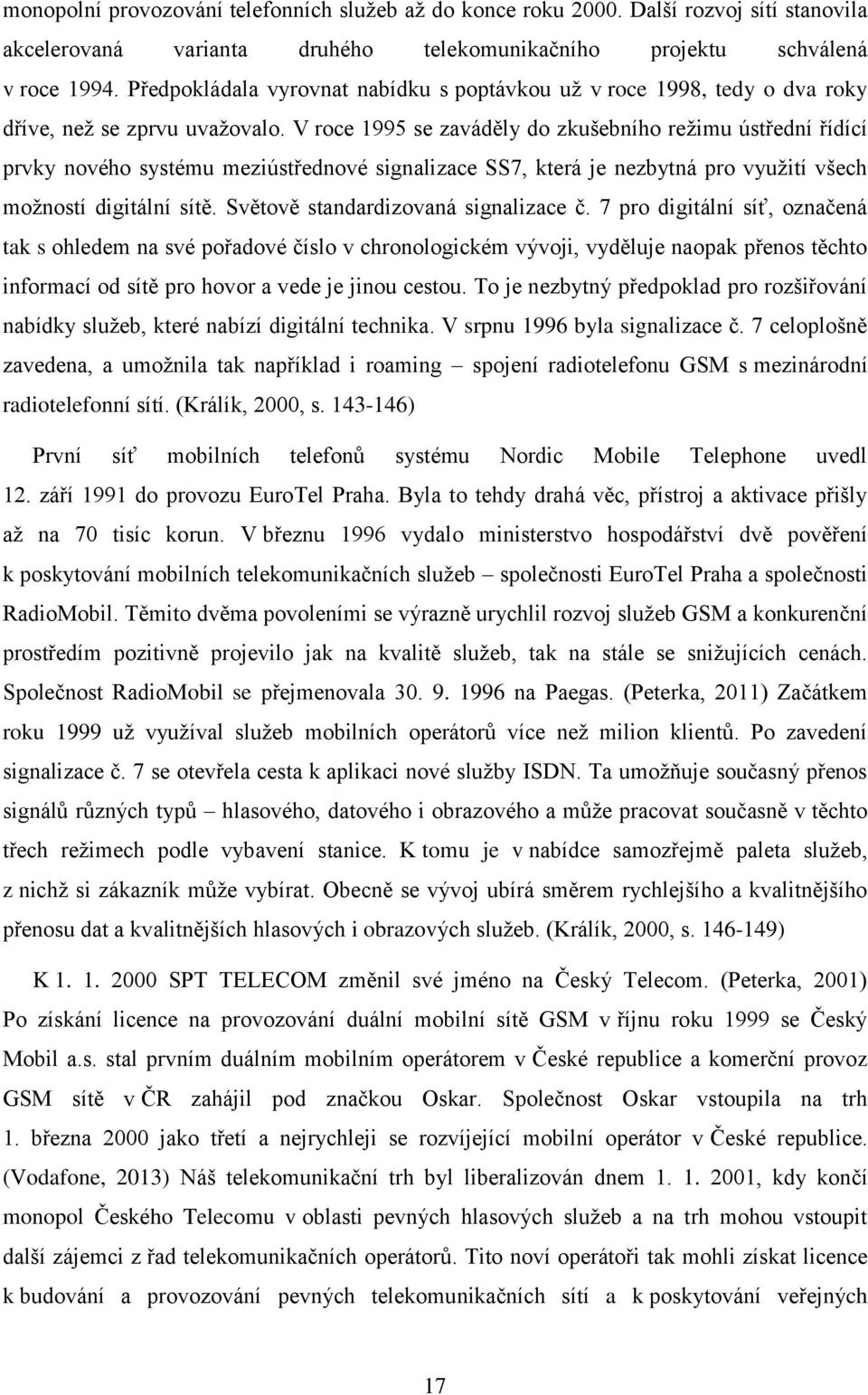 V roce 1995 se zaváděly do zkušebního režimu ústřední řídící prvky nového systému meziústřednové signalizace SS7, která je nezbytná pro využití všech možností digitální sítě.