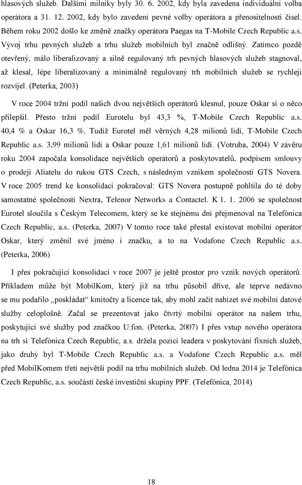 Zatímco pozdě otevřený, málo liberalizovaný a silně regulovaný trh pevných hlasových služeb stagnoval, až klesal, lépe liberalizovaný a minimálně regulovaný trh mobilních služeb se rychleji rozvíjel.