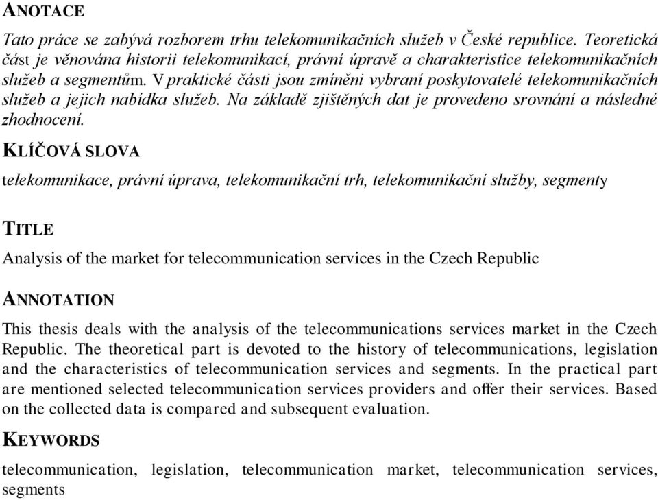 V praktické části jsou zmíněni vybraní poskytovatelé telekomunikačních služeb a jejich nabídka služeb. Na základě zjištěných dat je provedeno srovnání a následné zhodnocení.