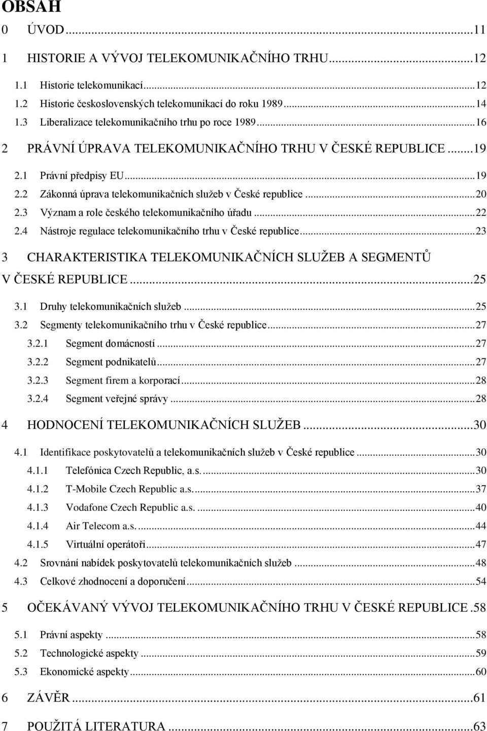 .. 20 2.3 Význam a role českého telekomunikačního úřadu... 22 2.4 Nástroje regulace telekomunikačního trhu v České republice.