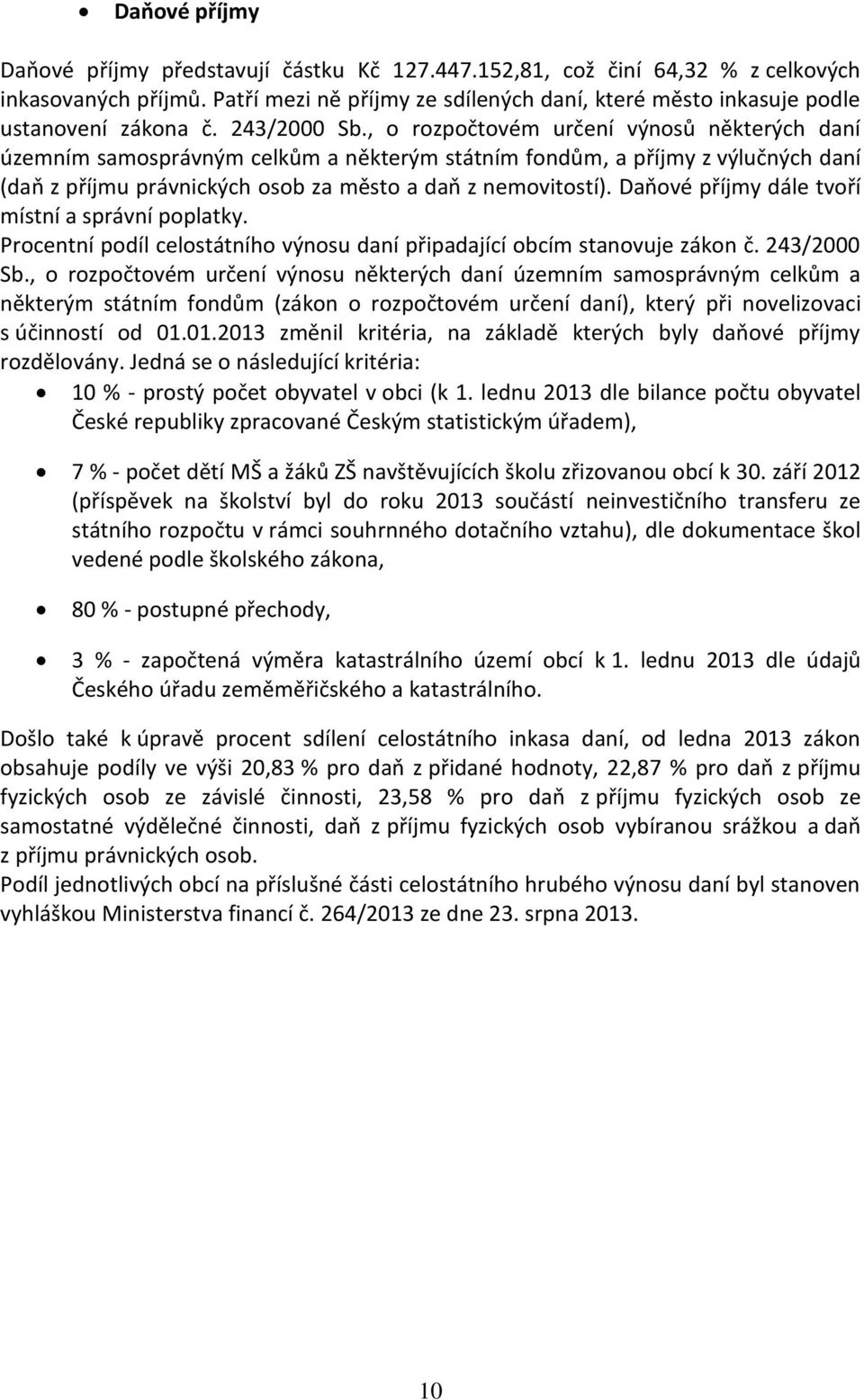 , o rozpočtovém určení výnosů některých daní územním samosprávným celkům a některým státním fondům, a příjmy z výlučných daní (daň z příjmu právnických osob za město a daň z nemovitostí).