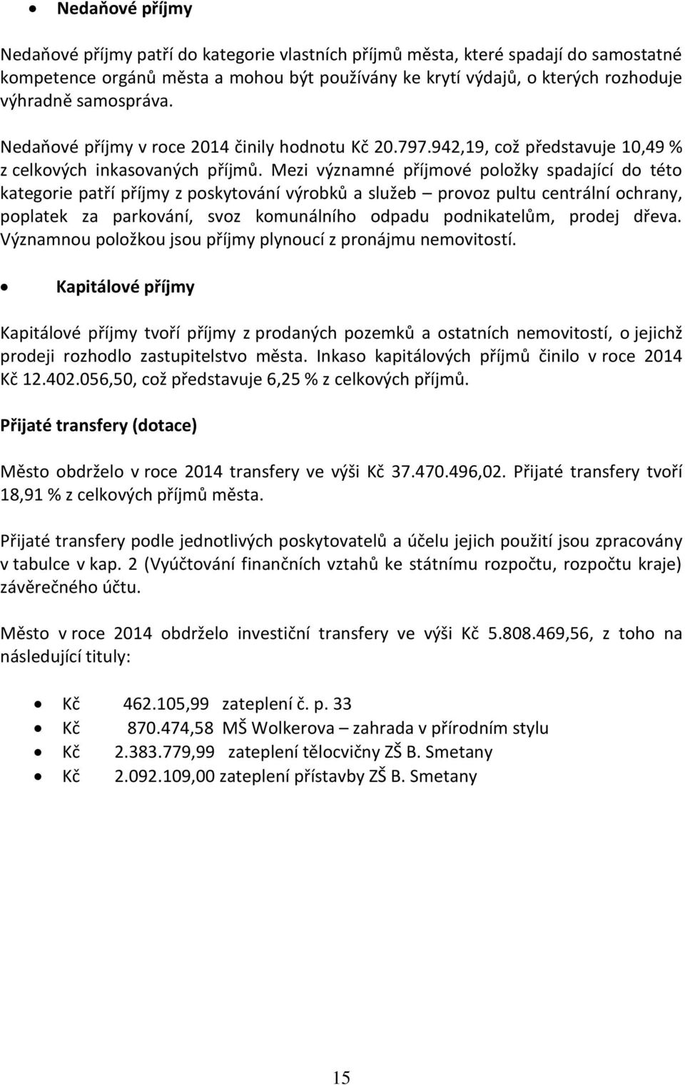 Mezi významné příjmové položky spadající do této kategorie patří příjmy z poskytování výrobků a služeb provoz pultu centrální ochrany, poplatek za parkování, svoz komunálního odpadu podnikatelům,