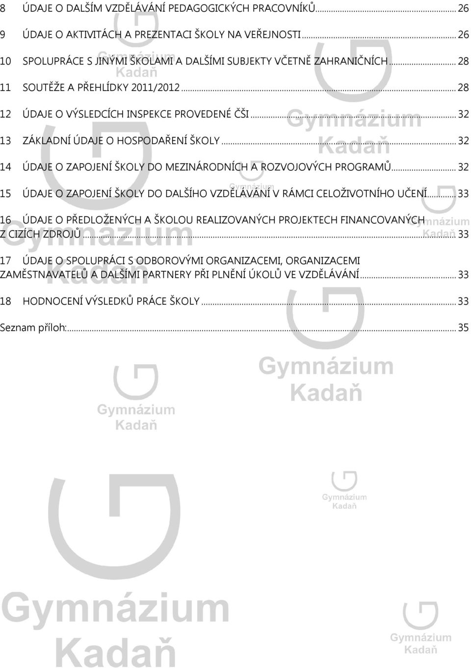 .. 32 14 ÚDAJE O ZAPOJENÍ ŠKOLY DO MEZINÁRODNÍCH A ROZVOJOVÝCH PROGRAMŮ... 32 15 ÚDAJE O ZAPOJENÍ ŠKOLY DO DALŠÍHO VZDĚLÁVÁNÍ V RÁMCI CELOŽIVOTNÍHO UČENÍ.