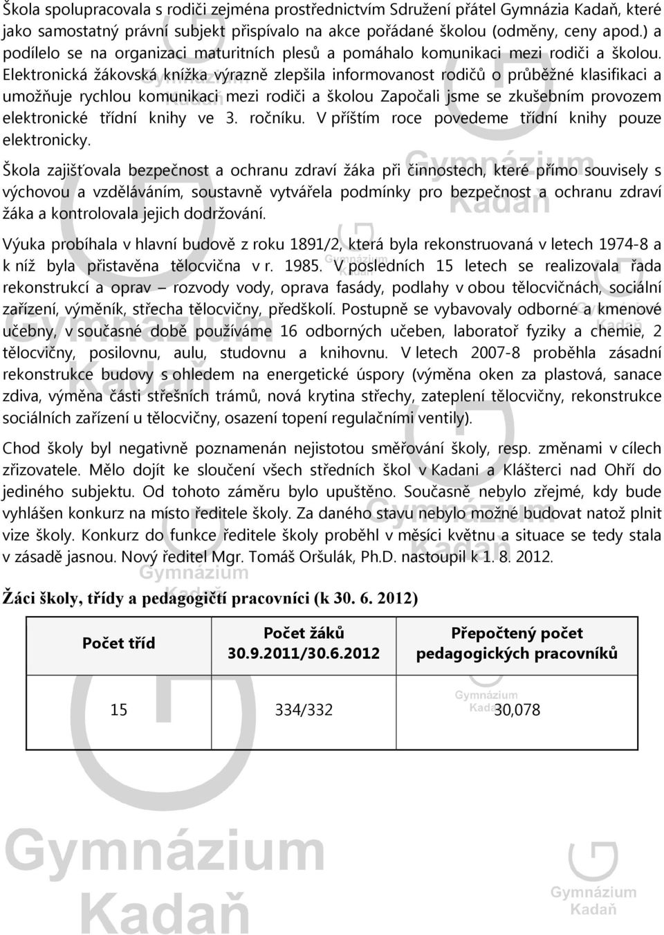 Elektronická žákovská knížka výrazně zlepšila informovanost rodičů o průběžné klasifikaci a umožňuje rychlou komunikaci mezi rodiči a školou Započali jsme se zkušebním provozem elektronické třídní