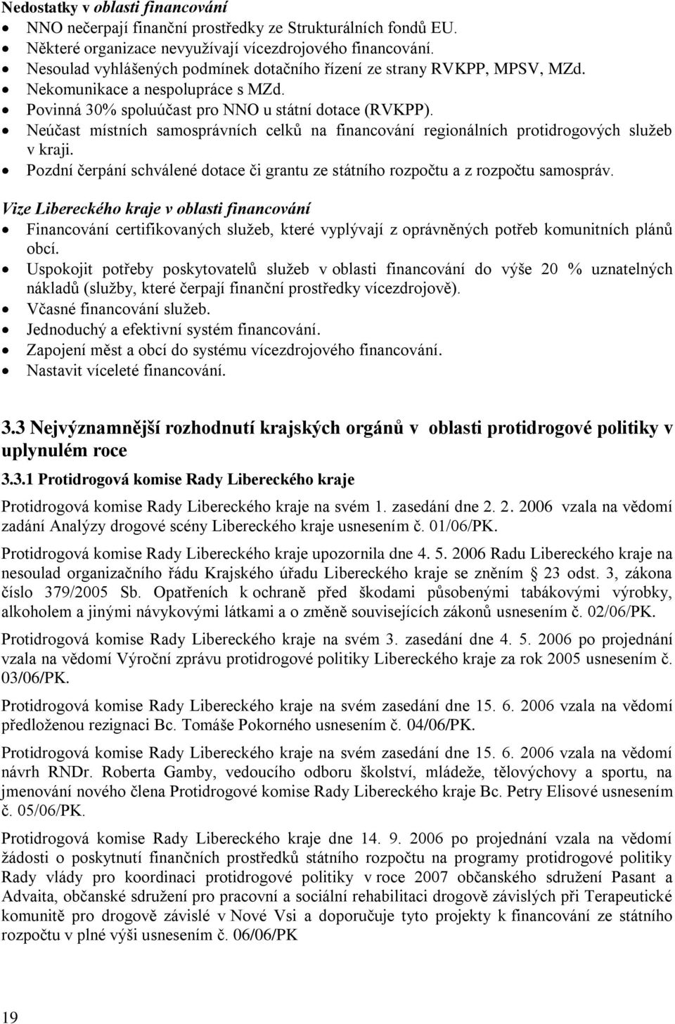 Neúčast místních samosprávních celků na financování regionálních protidrogových sluţeb v kraji. Pozdní čerpání schválené dotace či grantu ze státního rozpočtu a z rozpočtu samospráv.