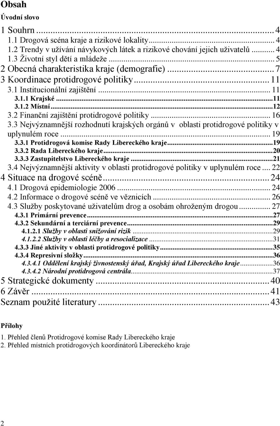 2 Finanční zajištění protidrogové politiky... 16 3.3 Nejvýznamnější rozhodnutí krajských orgánů v oblasti protidrogové politiky v uplynulém roce... 19 3.3.1 Protidrogová komise Rady Libereckého kraje.