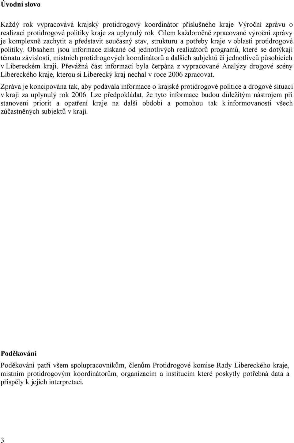 Obsahem jsou informace získané od jednotlivých realizátorů programů, které se dotýkají tématu závislostí, místních protidrogových koordinátorů a dalších subjektů či jednotlivců působících v