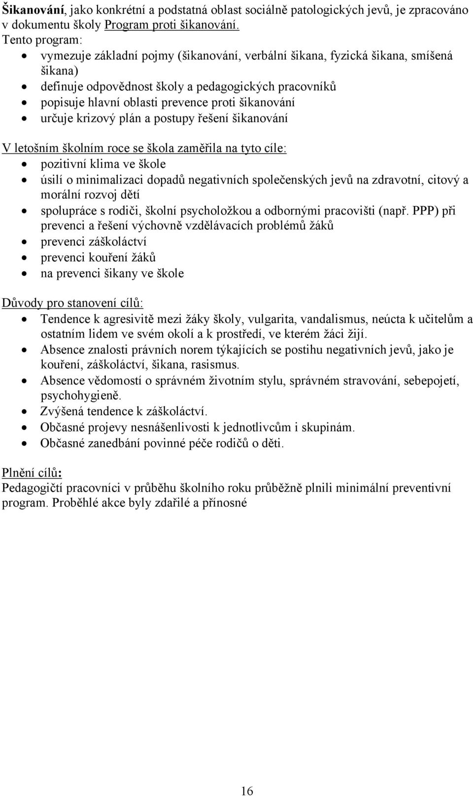 šikanování určuje krizový plán a postupy řešení šikanování V letošním školním roce se škola zaměřila na tyto cíle: pozitivní klima ve škole úsilí o minimalizaci dopadů negativních společenských jevů