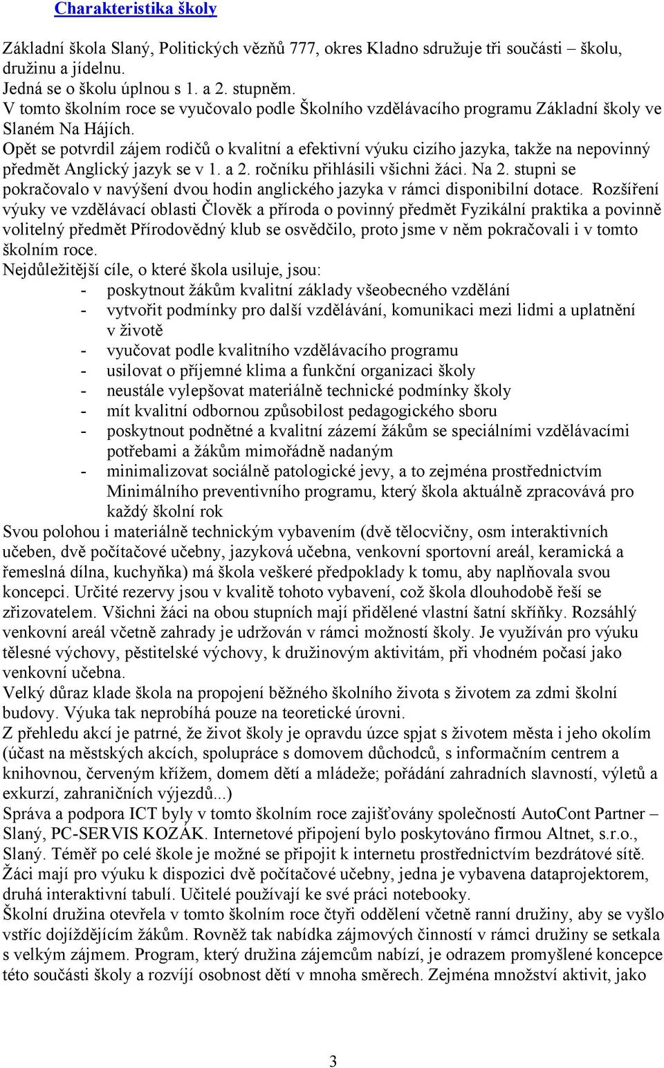 Opět se potvrdil zájem rodičů o kvalitní a efektivní výuku cizího jazyka, takže na nepovinný předmět Anglický jazyk se v. a. ročníku přihlásili všichni žáci. Na.