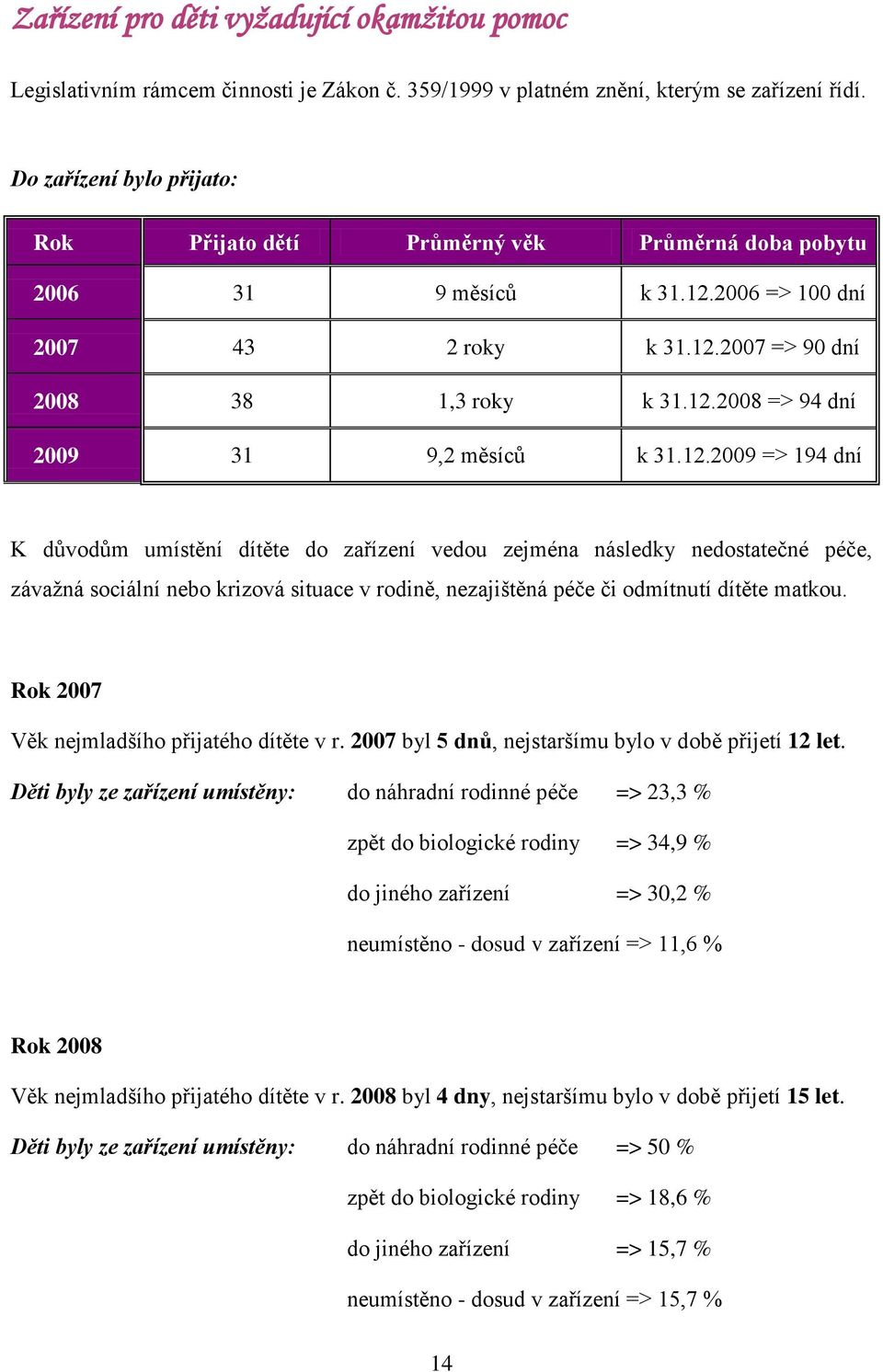 12.2009 => 194 dní K důvodům umístění dítěte do zařízení vedou zejména následky nedostatečné péče, závaţná sociální nebo krizová situace v rodině, nezajištěná péče či odmítnutí dítěte matkou.