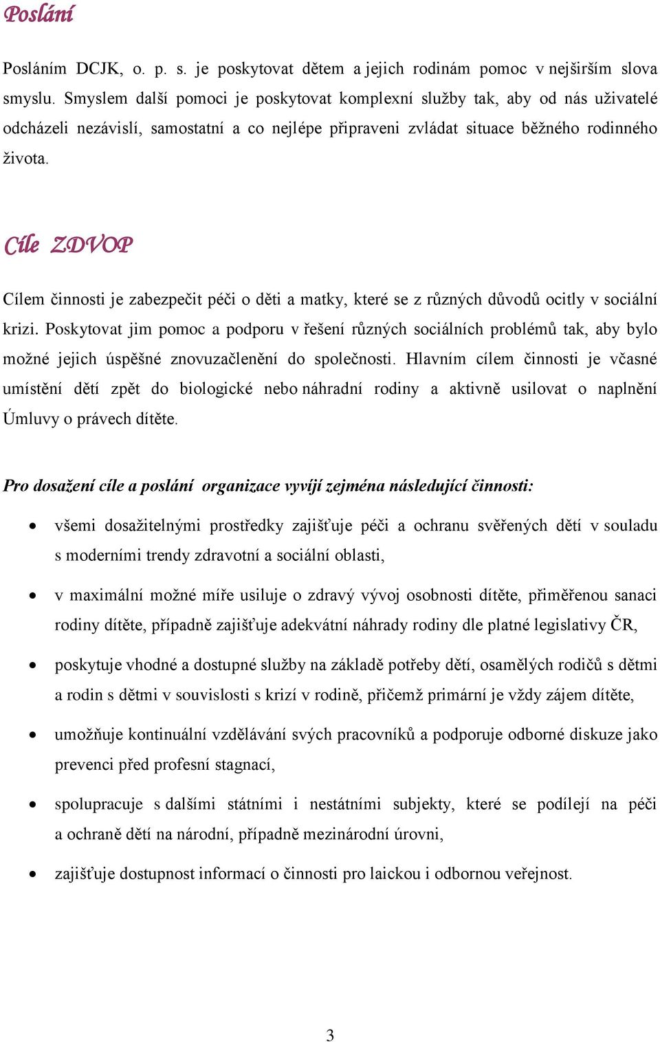 Cíle ZDVOP Cílem činnosti je zabezpečit péči o děti a matky, které se z různých důvodů ocitly v sociální krizi.