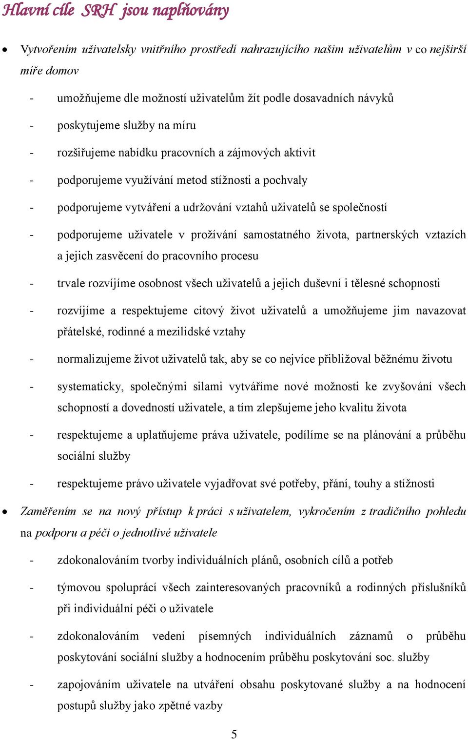 - podporujeme uţivatele v proţívání samostatného ţivota, partnerských vztazích a jejich zasvěcení do pracovního procesu - trvale rozvíjíme osobnost všech uţivatelů a jejich duševní i tělesné