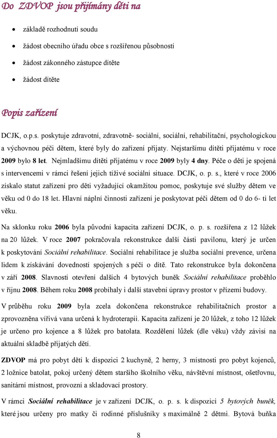 p. s., které v roce 2006 získalo statut zařízení pro děti vyţadující okamţitou pomoc, poskytuje své sluţby dětem ve věku od 0 do 18 let.