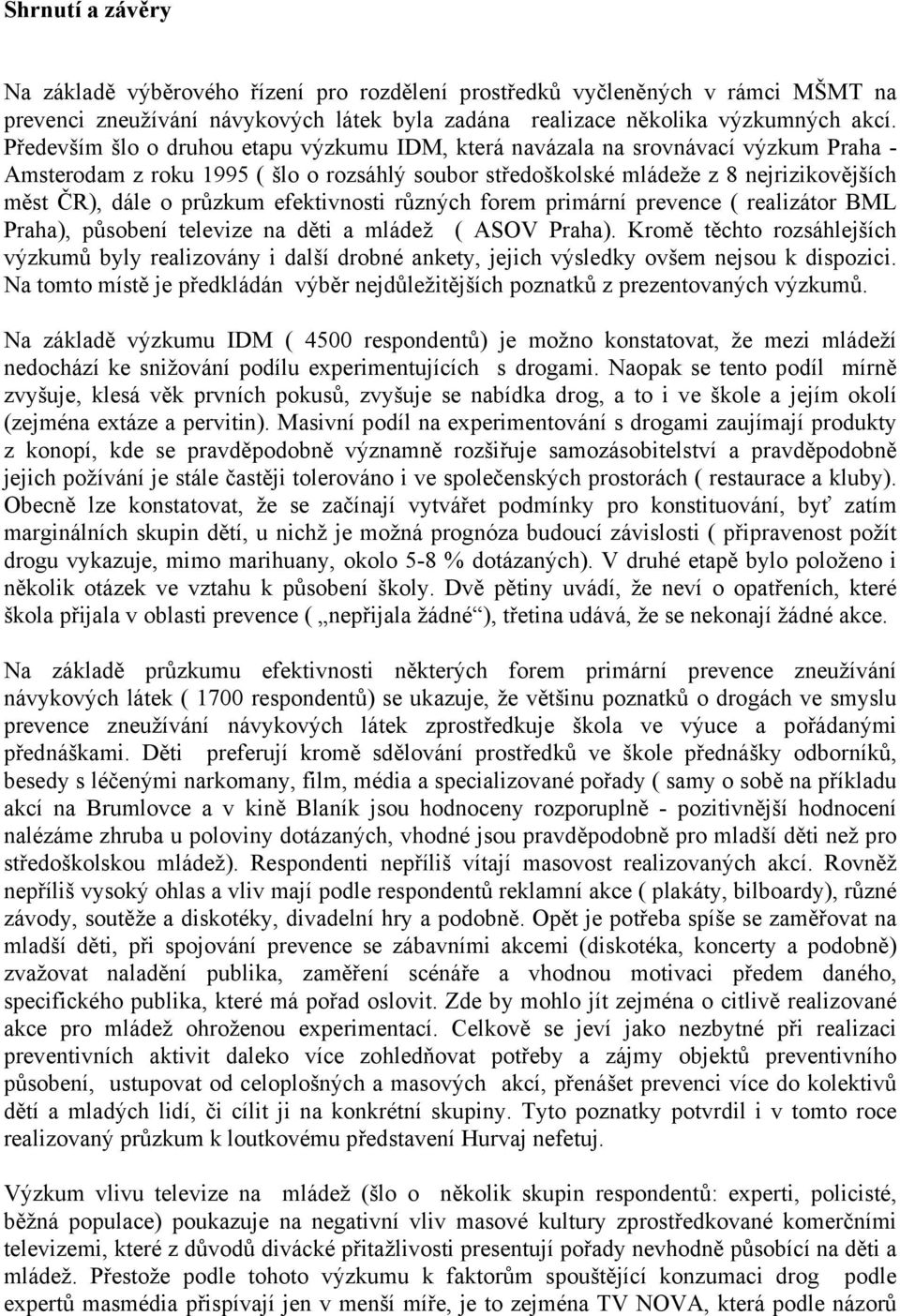 průzkum efektivnosti různých forem primární prevence ( realizátor BML Praha), působení televize na děti a mládež ( ASOV Praha).