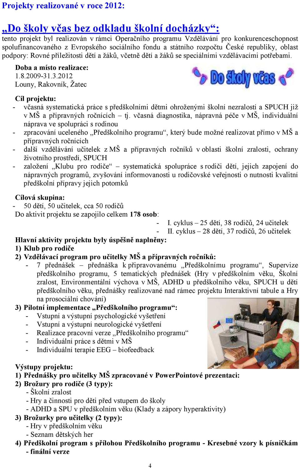 2009-31.3.2012 Louny, Rakovník, Žatec Cíl projektu: - včasná systematická práce s předškolními dětmi ohroženými školní nezralostí a SPUCH již v MŠ a přípravných ročnících tj.