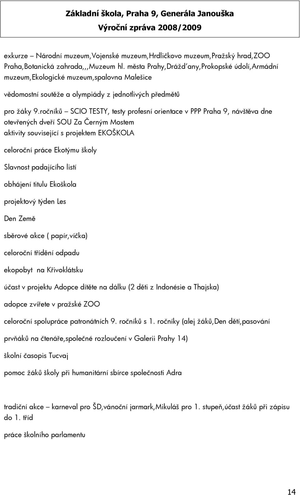 ročníků SCIO TESTY, testy profesní orientace v PPP Praha 9, návštěva dne otevřených dveří SOU Za Černým Mostem aktivity související s projektem EKOŠKOLA celoroční práce Ekotýmu školy Slavnost