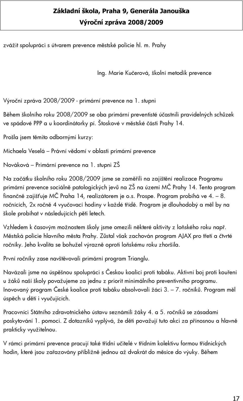 Prošla jsem těmito odbornými kurzy: Michaela Veselá Právní vědomí v oblasti primární prevence Nováková Primární prevence na 1.