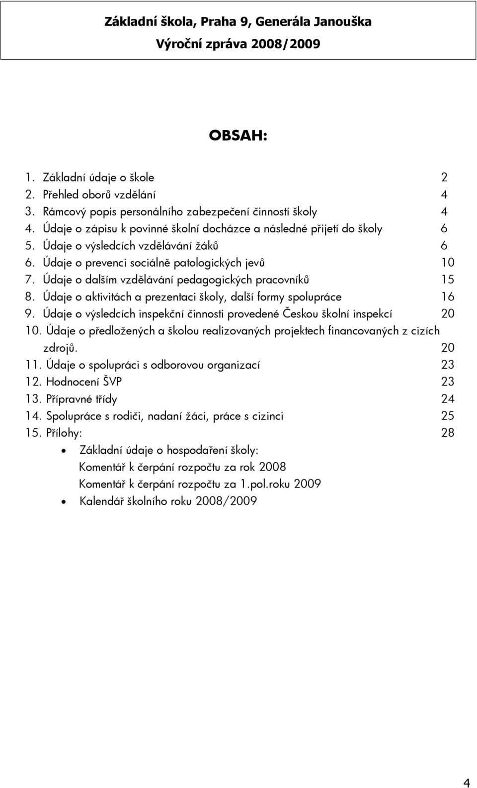 Údaje o aktivitách a prezentaci školy, další formy spolupráce 16 9. Údaje o výsledcích inspekční činnosti provedené Českou školní inspekcí 20 10.