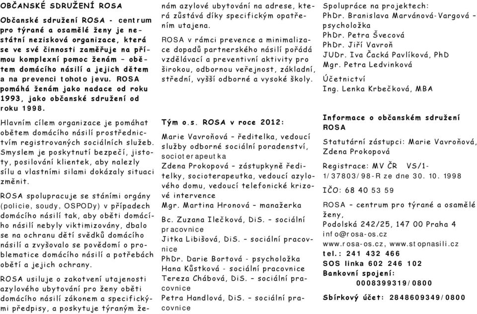 Hlavní m cí le m organi z ace je pomáhat oběte m domácího násilí prostřednict vím re gis t rovaných s oci ální ch s lu že b.