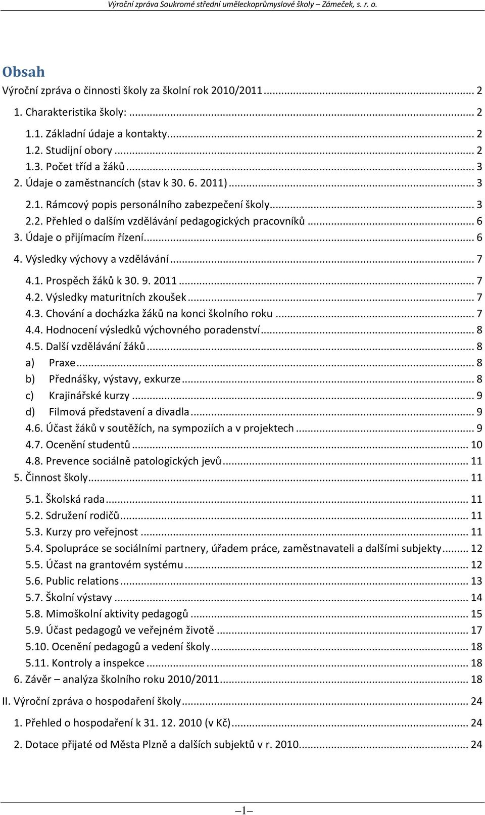 Výsledky výchovy a vzdělávání... 7 4.1. Prospěch žáků k 30. 9. 2011... 7 4.2. Výsledky maturitních zkoušek... 7 4.3. Chování a docházka žáků na konci školního roku... 7 4.4. Hodnocení výsledků výchovného poradenství.