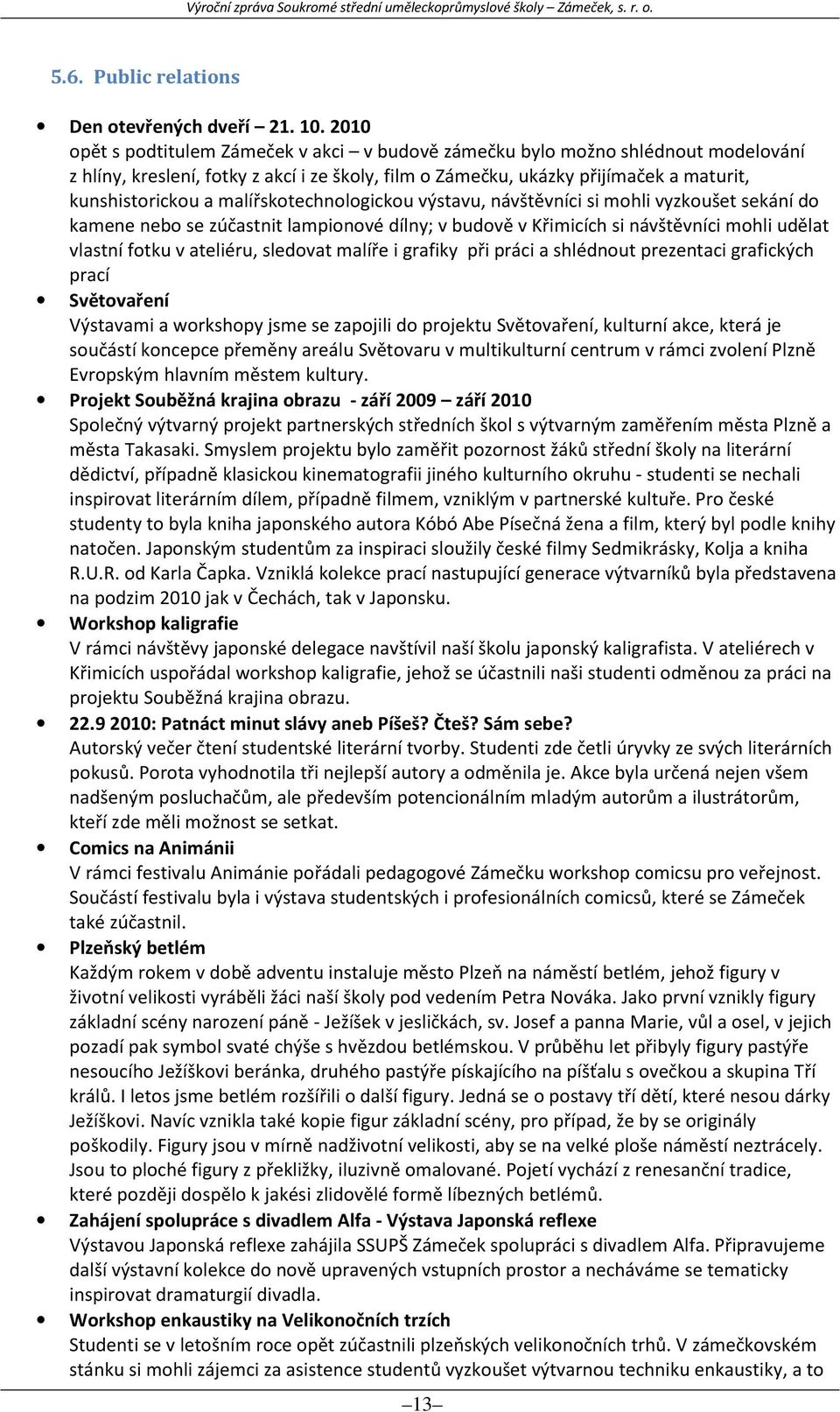 malířskotechnologickou výstavu, návštěvníci si mohli vyzkoušet sekání do kamene nebo se zúčastnit lampionové dílny; v budově v Křimicích si návštěvníci mohli udělat vlastní fotku v ateliéru, sledovat